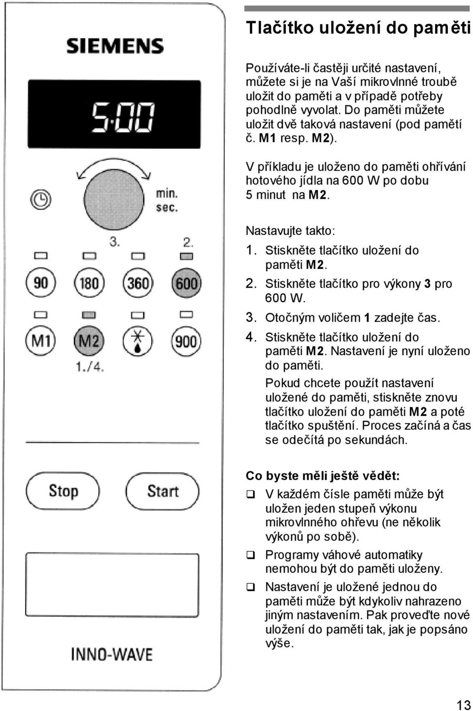 Stiskněte tlačítko uložení do paměti M2. 2. Stiskněte tlačítko pro výkony 3 pro 600 W. 3. Otočným voličem 1 zadejte čas. 4. Stiskněte tlačítko uložení do paměti M2.