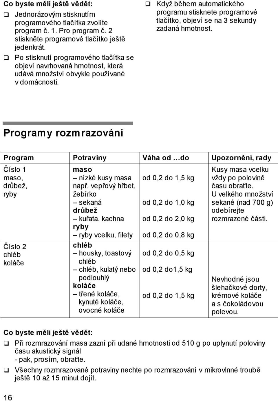 Když během automatického programu stisknete programové tlačítko, objeví se na 3 sekundy zadaná hmotnost.