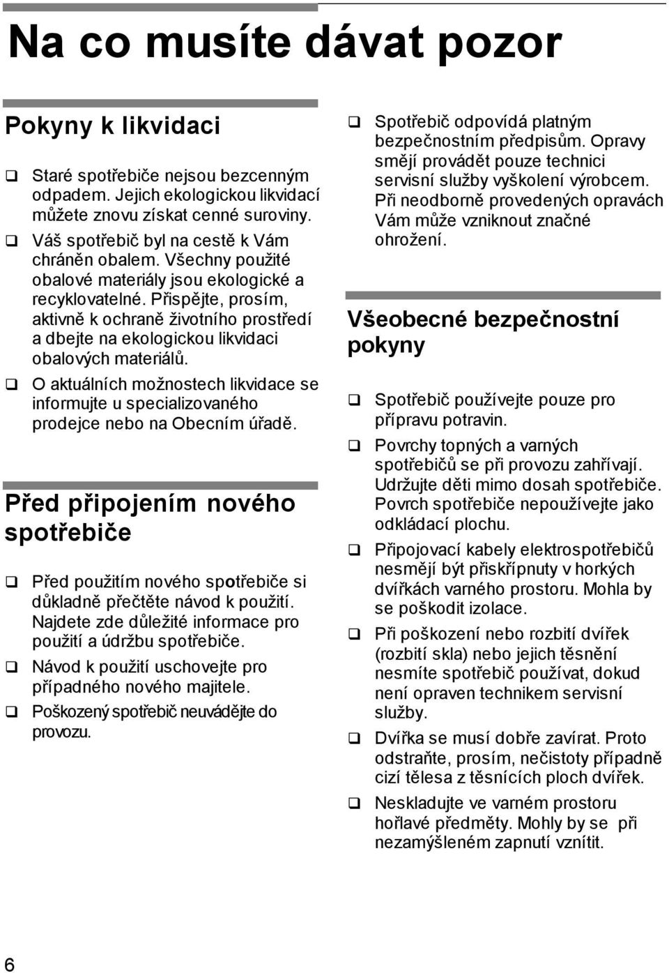 O aktuálních možnostech likvidace se informujte u specializovaného prodejce nebo na Obecním úřadě.