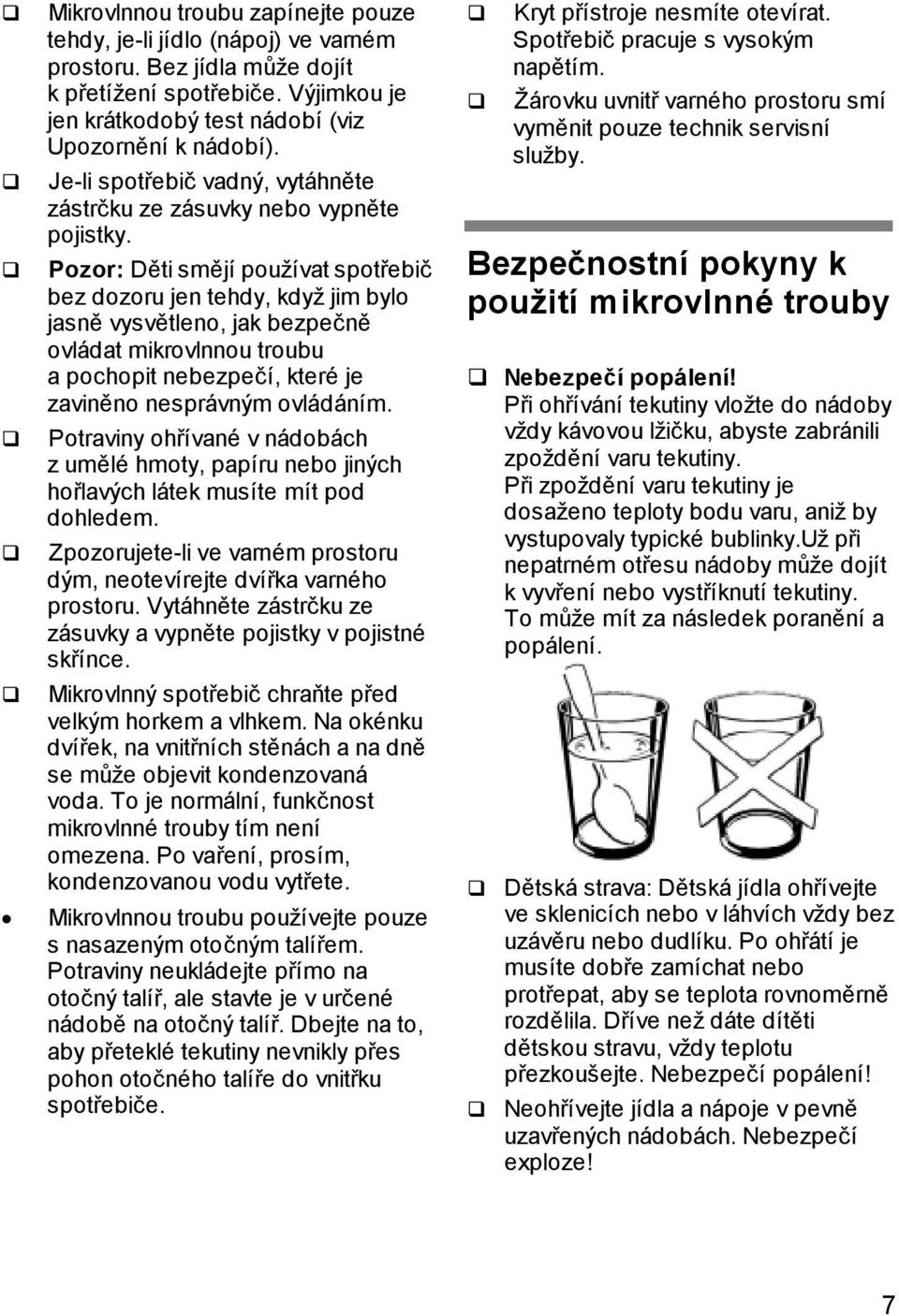 Pozor: Děti smějí používat spotřebič bez dozoru jen tehdy, když jim bylo jasně vysvětleno, jak bezpečně ovládat mikrovlnnou troubu a pochopit nebezpečí, které je zaviněno nesprávným ovládáním.