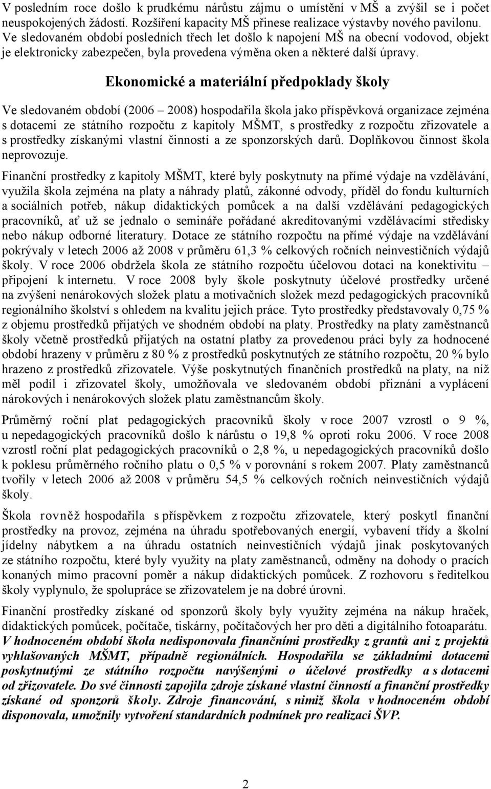 Ekonomické a materiální předpoklady školy Ve sledovaném období (2006 2008) hospodařila škola jako příspěvková organizace zejména s dotacemi ze státního rozpočtu z kapitoly MŠMT, s prostředky