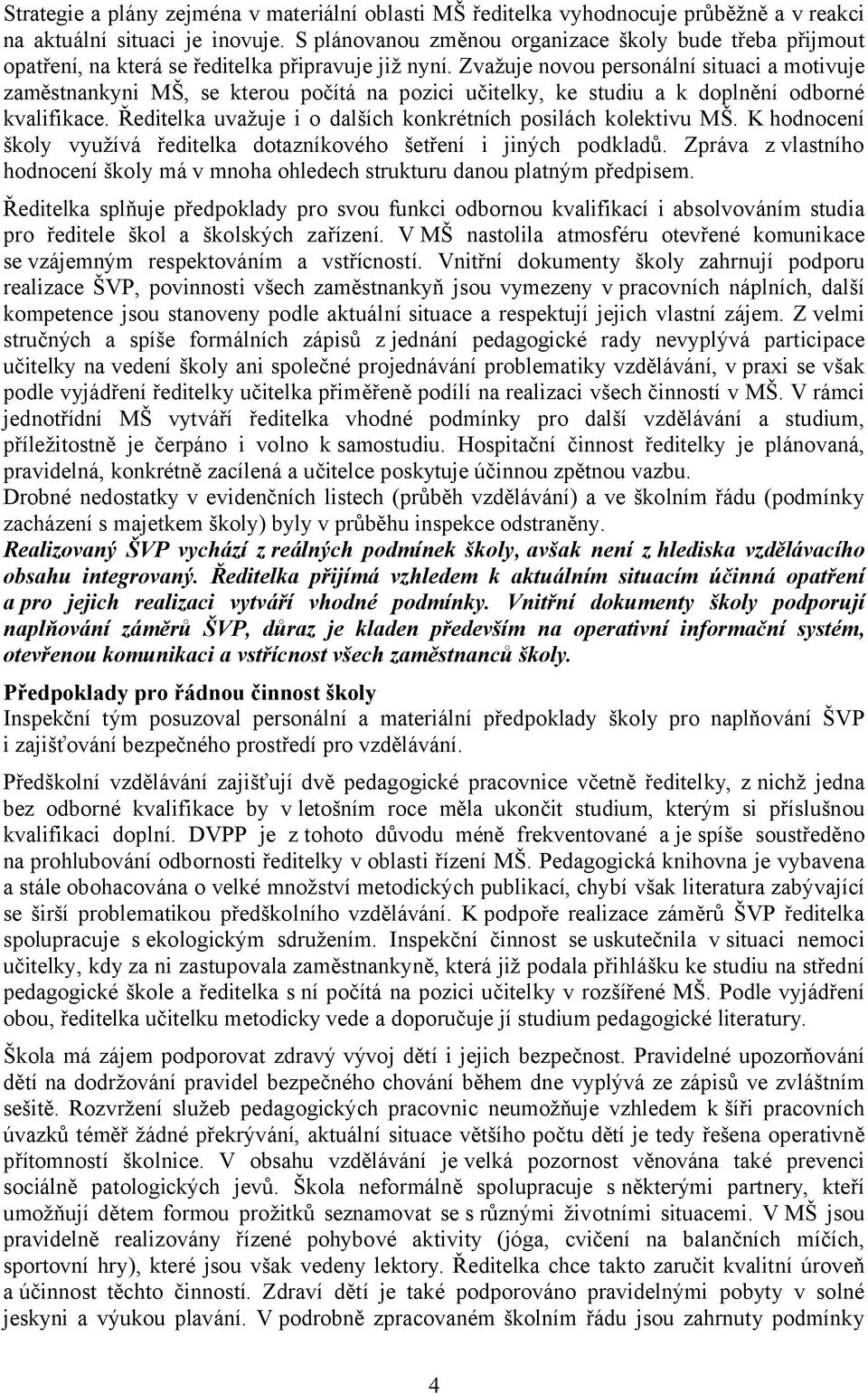 Zvažuje novou personální situaci a motivuje zaměstnankyni MŠ, se kterou počítá na pozici učitelky, ke studiu a k doplnění odborné kvalifikace.