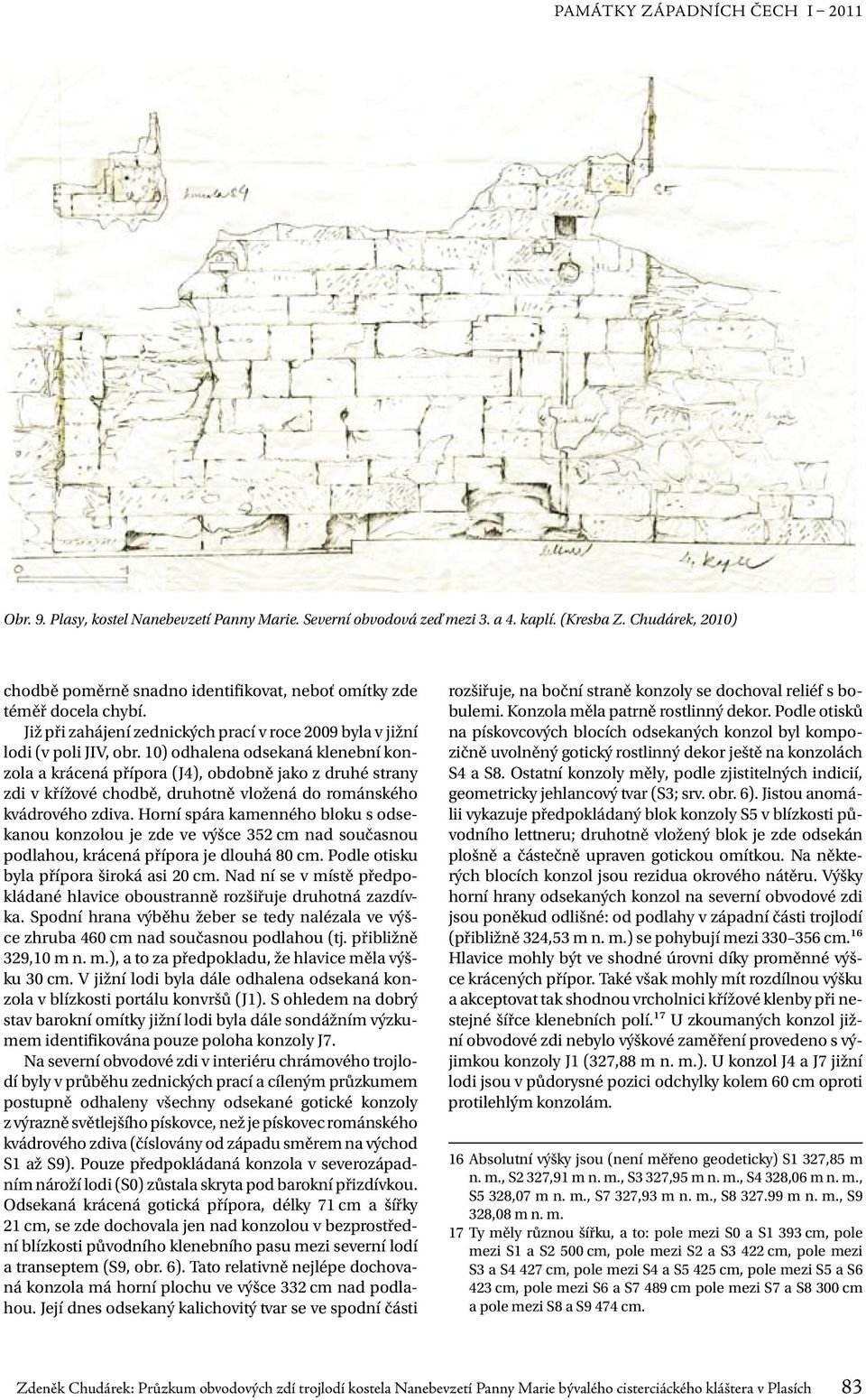 10) odhalena odsekaná klenební konzola a krácená přípora (J4), obdobně jako z druhé strany zdi v křížové chodbě, druhotně vložená do románského kvádrového zdiva.