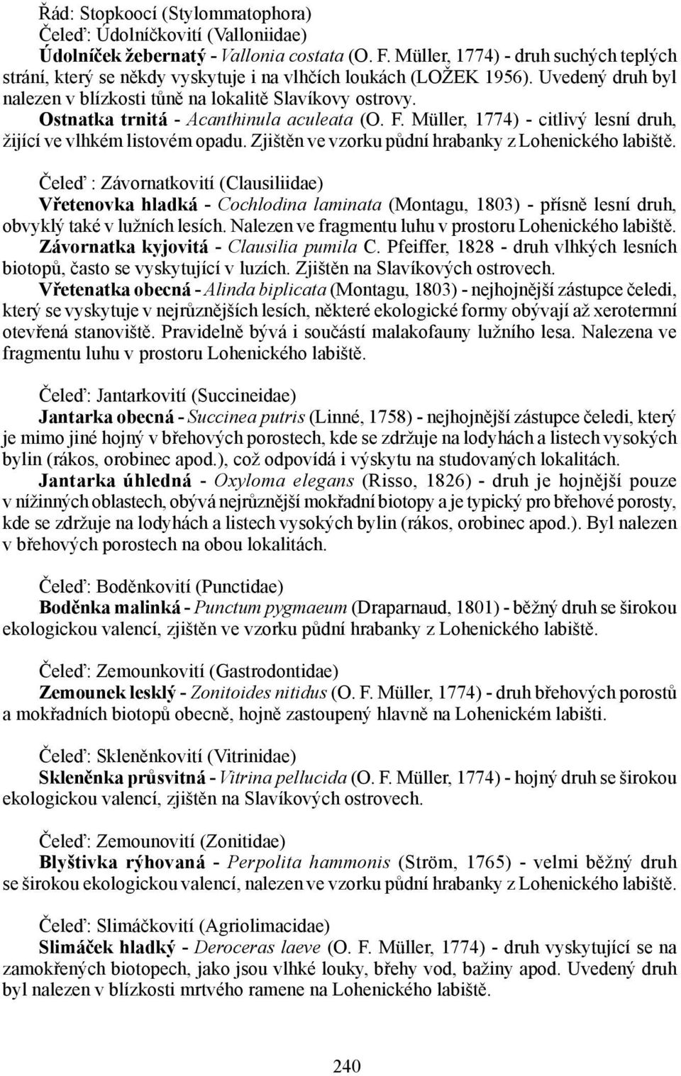 Ostnatka trnitá - Acanthinula aculeata (O. F. Müller, 1774) - citlivý lesní druh, žijící ve vlhkém listovém opadu. Zjištěn ve vzorku půdní hrabanky z Lohenického labiště.