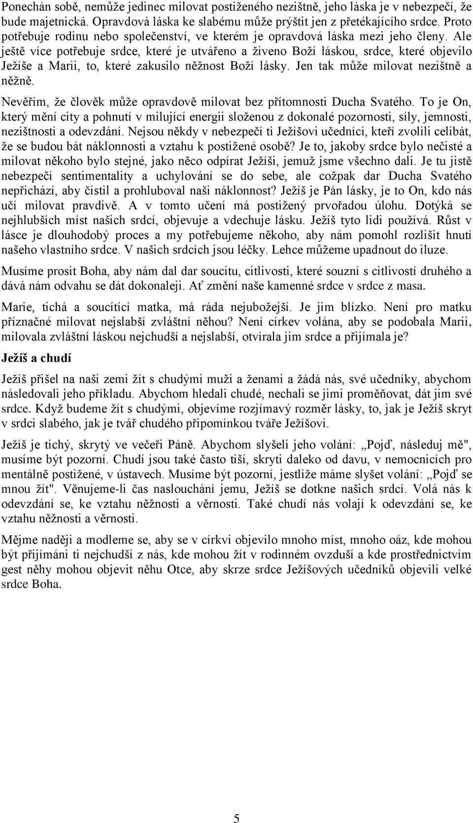 Ale ještě více potřebuje srdce, které je utvářeno a ţiveno Boţí láskou, srdce, které objevilo Jeţíše a Marii, to, které zakusilo něţnost Boţí lásky. Jen tak můţe milovat nezištně a něţně.