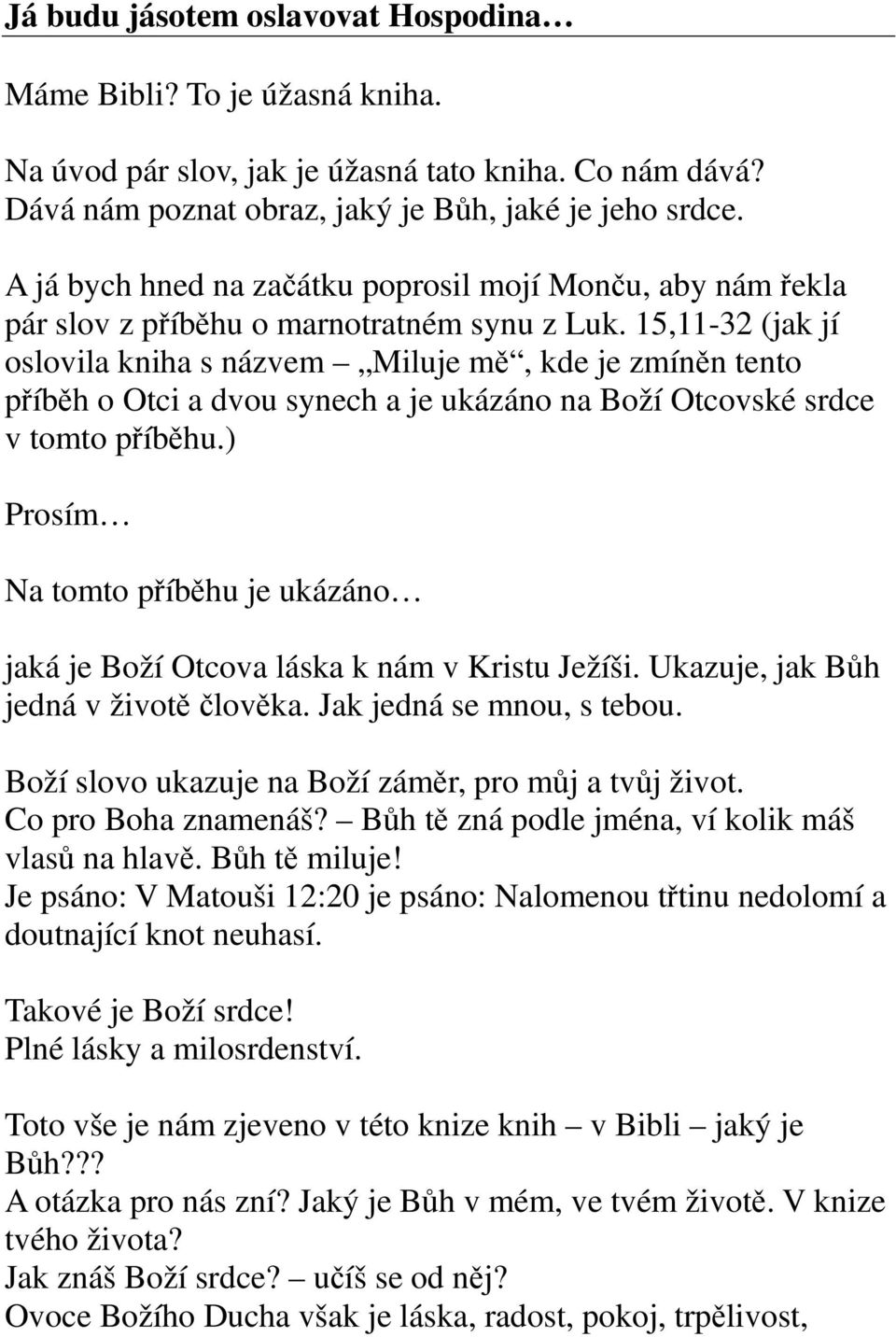 15,11-32 (jak jí oslovila kniha s názvem Miluje mě, kde je zmíněn tento příběh o Otci a dvou synech a je ukázáno na Boží Otcovské srdce v tomto příběhu.