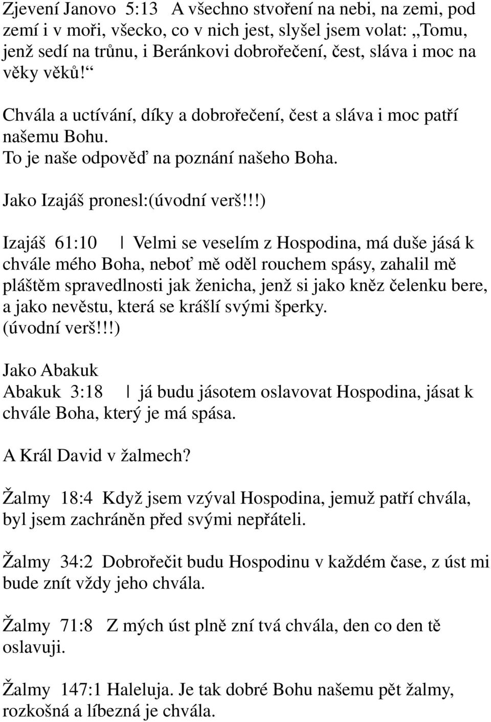 !!) Izajáš 61:10 Velmi se veselím z Hospodina, má duše jásá k chvále mého Boha, neboť mě oděl rouchem spásy, zahalil mě pláštěm spravedlnosti jak ženicha, jenž si jako kněz čelenku bere, a jako