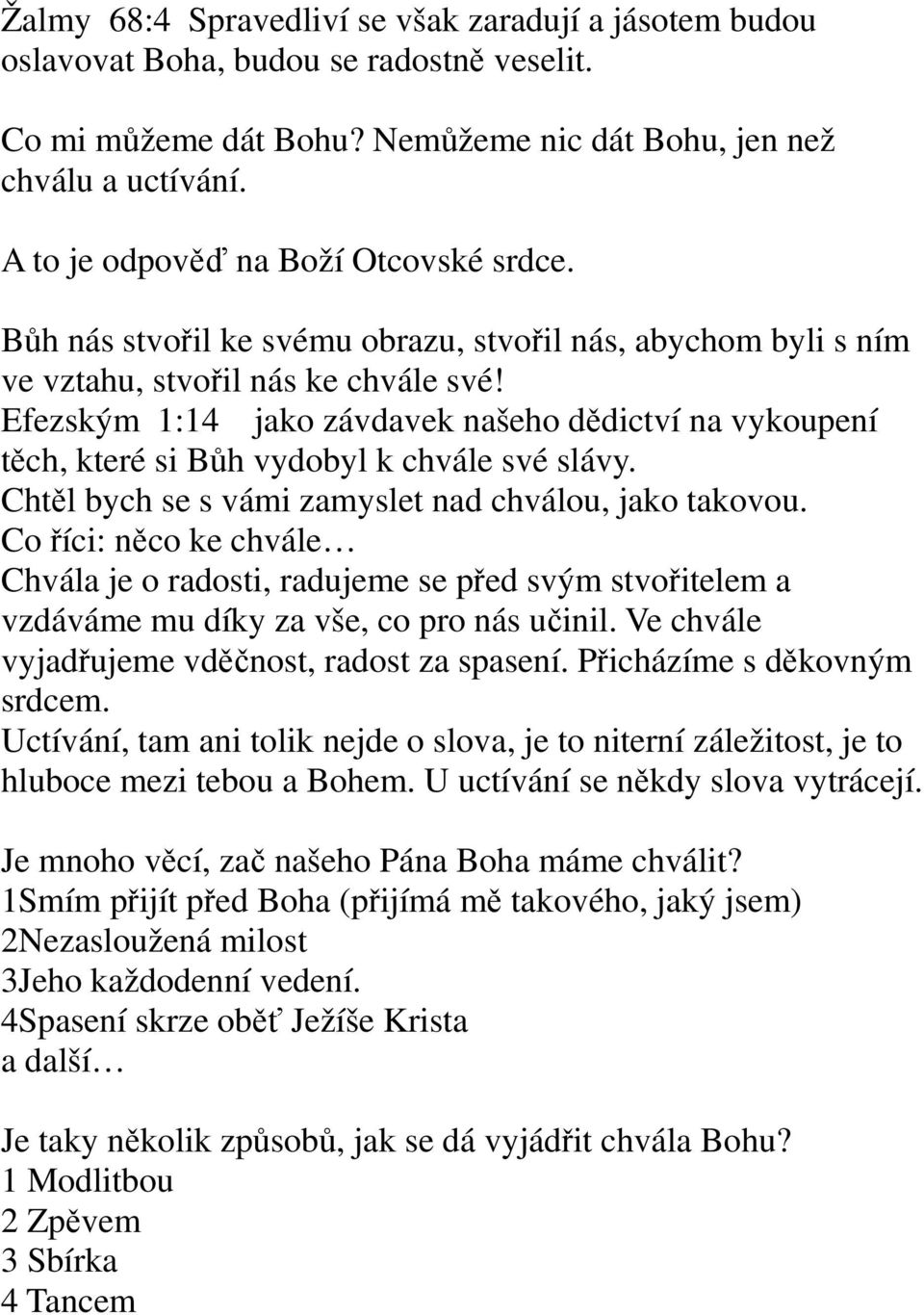 Efezským 1:14 jako závdavek našeho dědictví na vykoupení těch, které si Bůh vydobyl k chvále své slávy. Chtěl bych se s vámi zamyslet nad chválou, jako takovou.