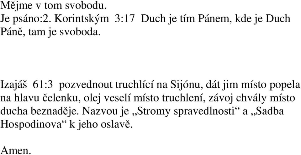 Izajáš 61:3 pozvednout truchlící na Sijónu, dát jim místo popela na hlavu