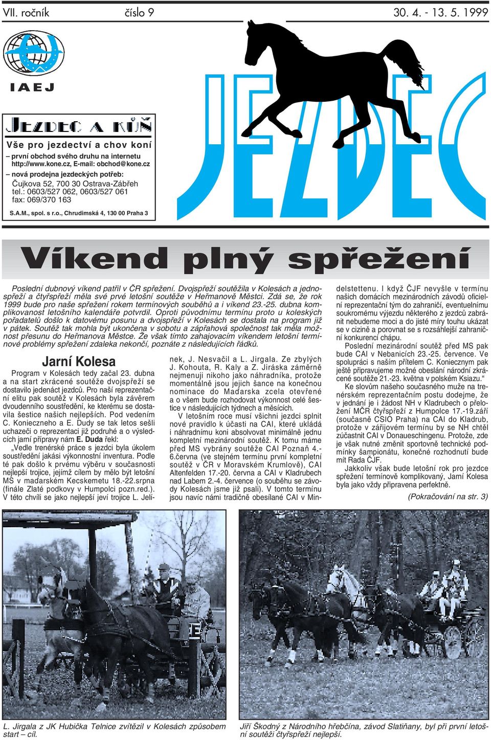 Dvojspřeží soutěžila v Kolesách a jednospřeží a čtyřspřeží měla své prvé letošní soutěže v Heřmanově Městci. Zdá se, že rok 1999 bude pro naše spřežení rokem termínových souběhů a i víkend 23.-25.