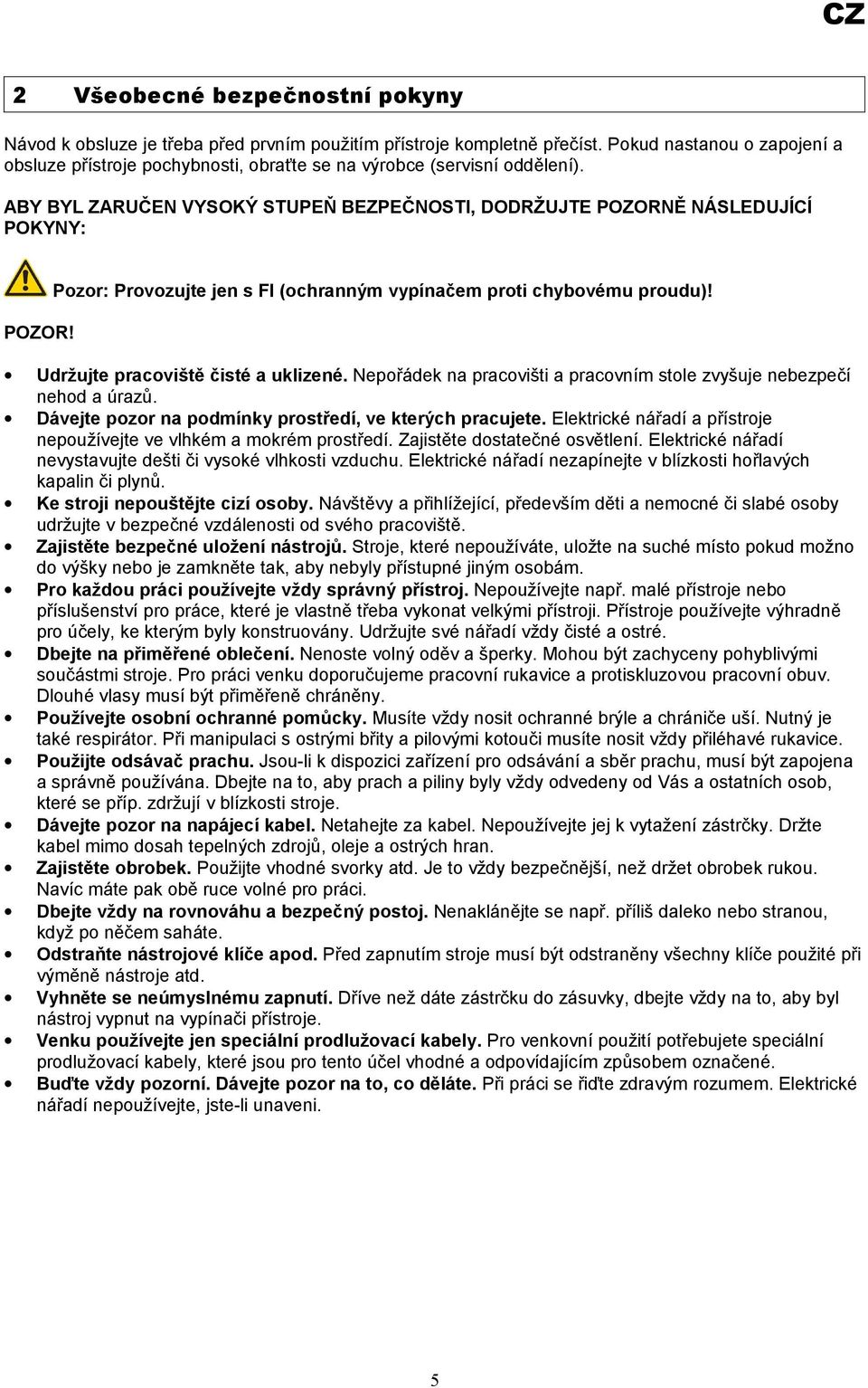 ABY BYL ZARUČEN VYSOKÝ STUPEŇ BEZPEČNOSTI, DODRŽUJTE POZORNĚ NÁSLEDUJÍCÍ POKYNY: Pozor: Provozujte jen s FI (ochranným vypínačem proti chybovému proudu)! POZOR! Udržujte pracoviště čisté a uklizené.