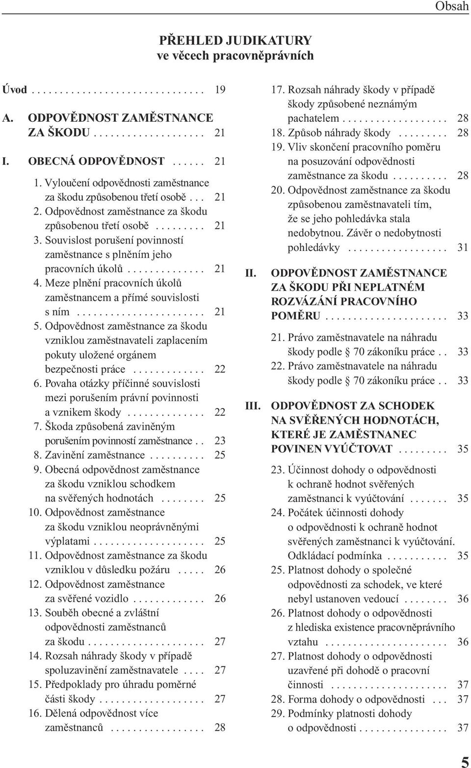 Souvislost poru ení povinností zamûstnance s plnûním jeho pracovních úkolû.............. 21 4. Meze plnûní pracovních úkolû zamûstnancem a pfiímé souvislosti s ním....................... 21 5.