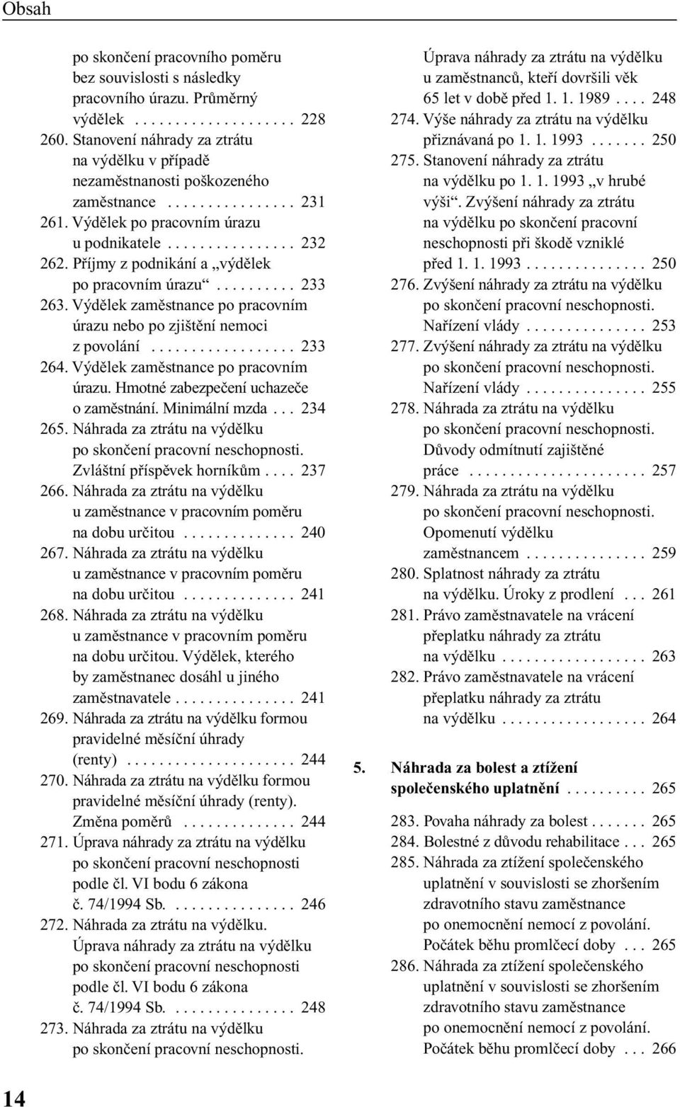 Pfiíjmy z podnikání a v dûlek po pracovním úrazu.......... 233 263. V dûlek zamûstnance po pracovním úrazu nebo po zji tûní nemoci zpovolání.................. 233 264.
