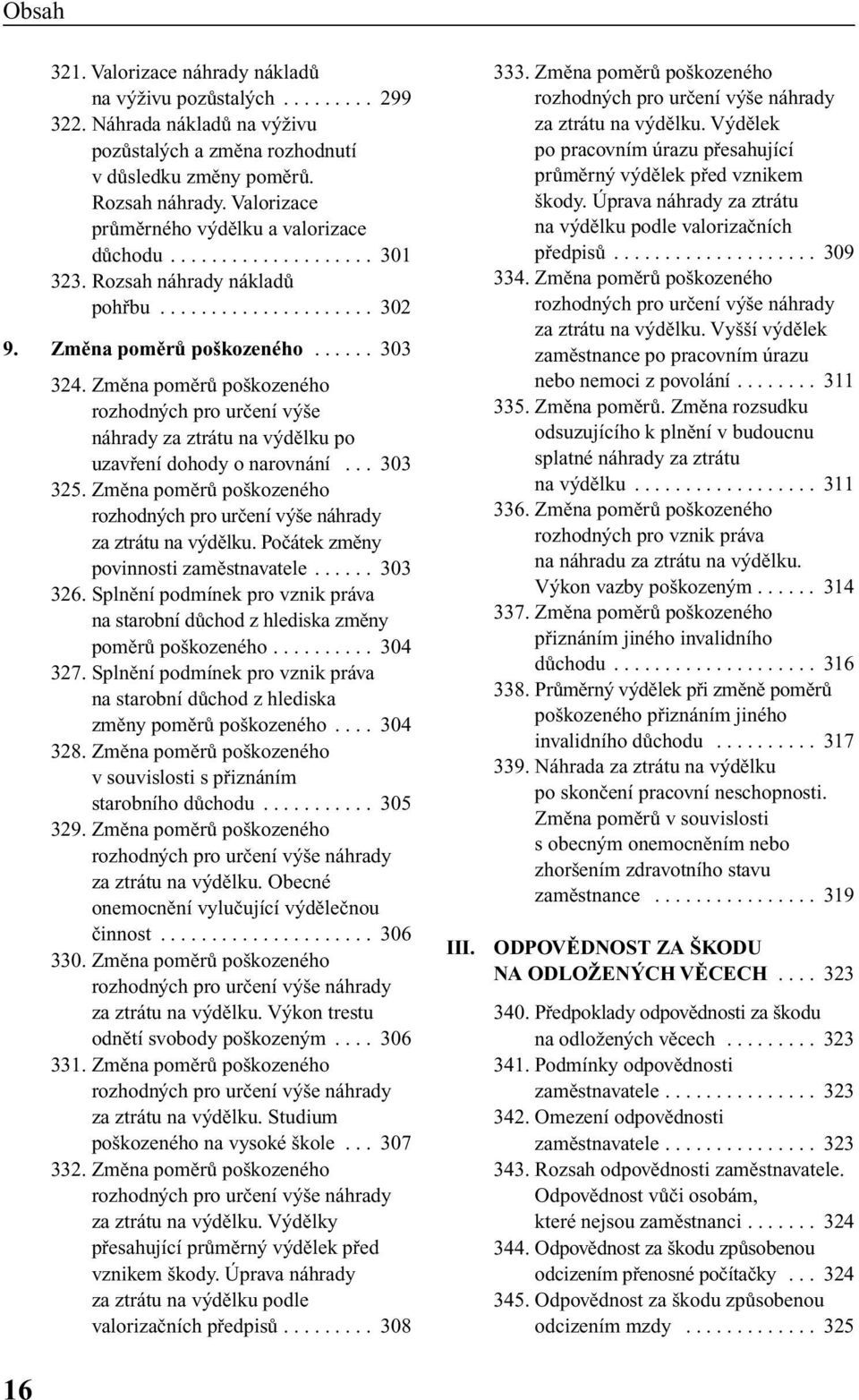 Zmûna pomûrû po kozeného rozhodn ch pro urãení v e náhrady za ztrátu na v dûlku po uzavfiení dohody o narovnání... 303 325. Zmûna pomûrû po kozeného za ztrátu na v dûlku.