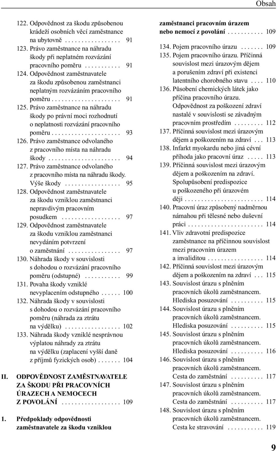 Právo zamûstnance na náhradu kody po právní moci rozhodnutí o neplatnosti rozvázání pracovního pomûru..................... 93 126. Právo zamûstnance odvolaného z pracovního místa na náhradu kody.