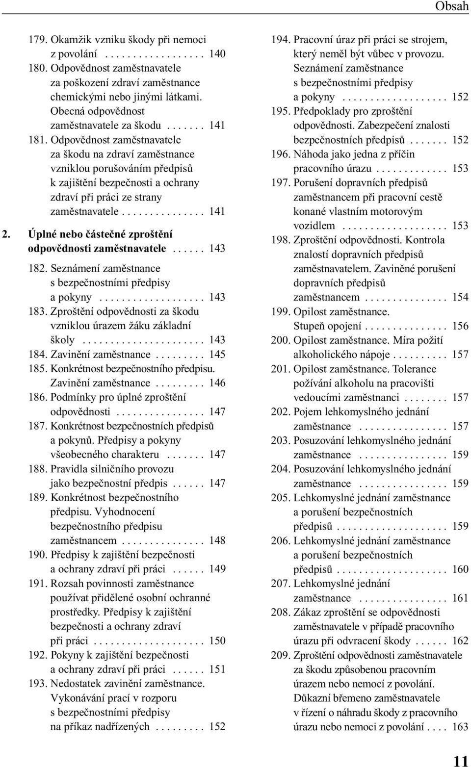 Odpovûdnost zamûstnavatele za kodu na zdraví zamûstnance vzniklou poru ováním pfiedpisû k zaji tûní bezpeãnosti a ochrany zdraví pfii práci ze strany zamûstnavatele............... 141 2.