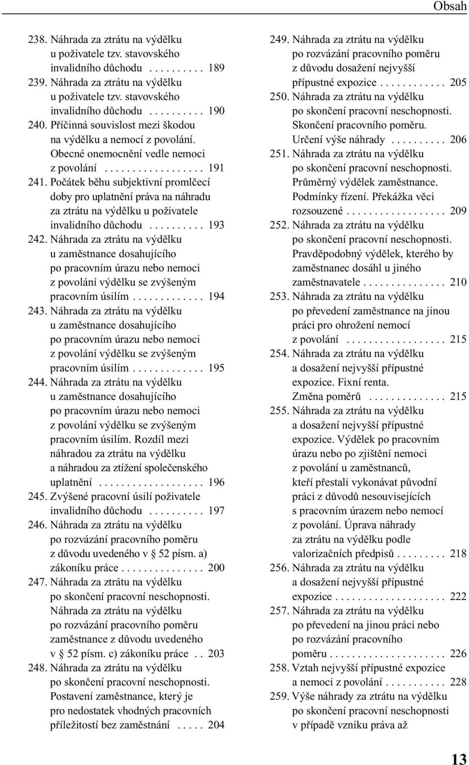 Poãátek bûhu subjektivní promlãecí doby pro uplatnûní práva na náhradu za ztrátu na v dûlku u poïivatele invalidního dûchodu.......... 193 242.