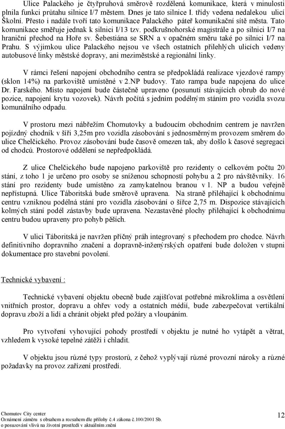 podkrušnohorské magistrále a po silnici I/7 na hraniční přechod na Hoře sv. Šebestiána se SRN a v opačném směru také po silnici I/7 na Prahu.