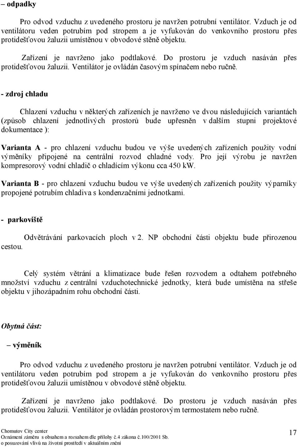 Do prostoru je vzduch nasáván přes protidešťovou žaluzii. Ventilátor je ovládán časovým spínačem nebo ručně.