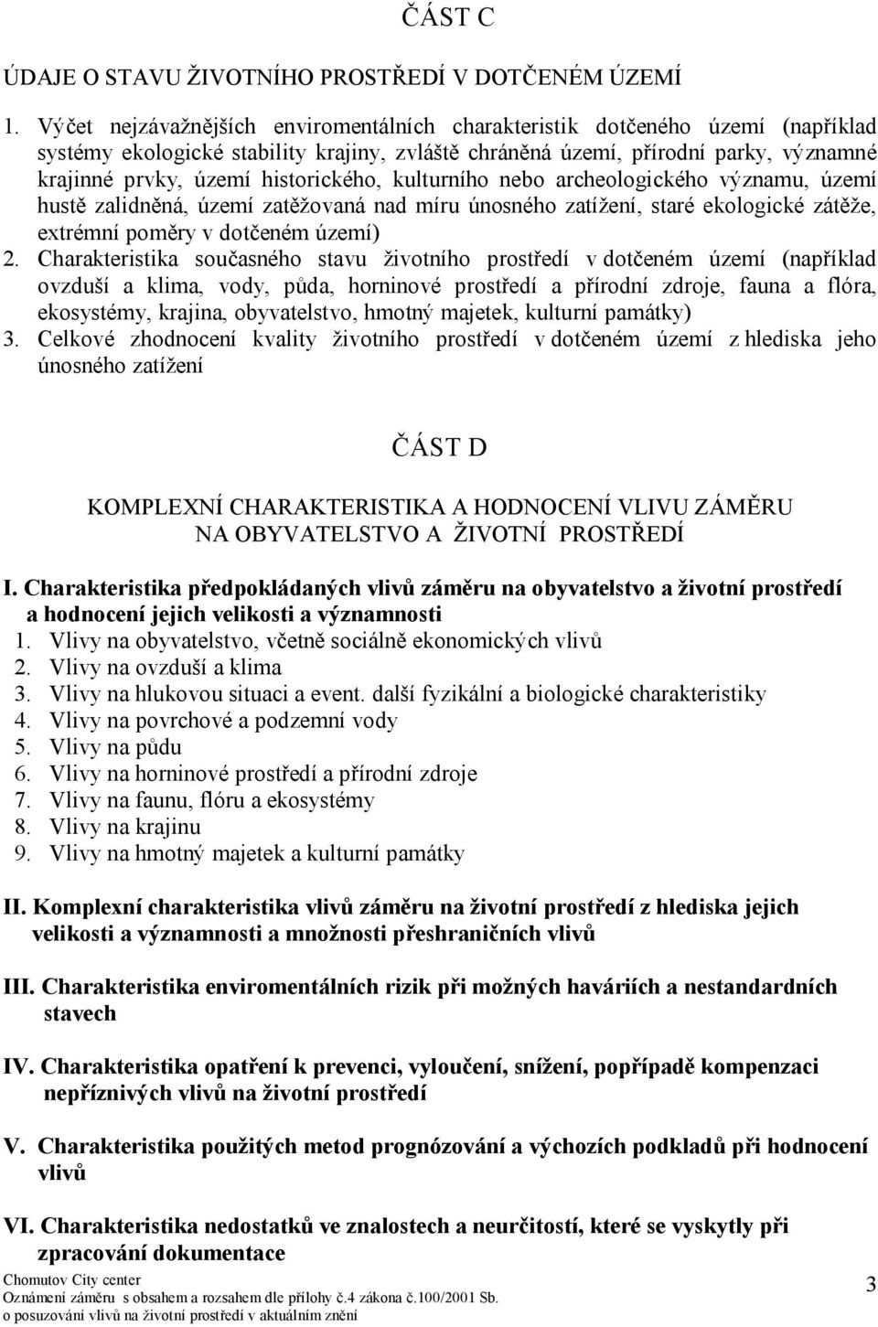 historického, kulturního nebo archeologického významu, území hustě zalidněná, území zatěžovaná nad míru únosného zatížení, staré ekologické zátěže, extrémní poměry v dotčeném území) 2.