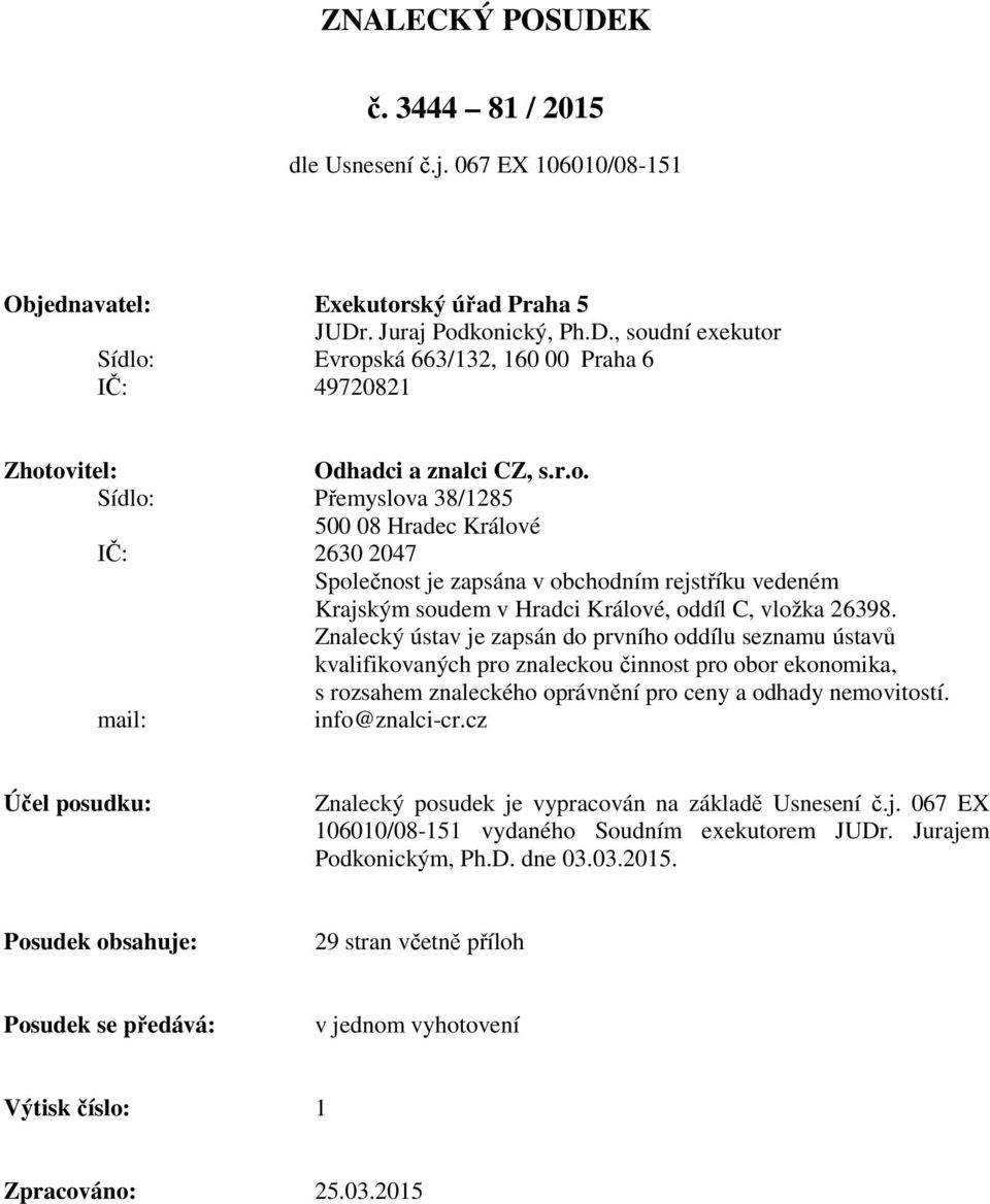 Znalecký ústav je zapsán do prvního oddílu seznamu ústavů kvalifikovaných pro znaleckou činnost pro obor ekonomika, s rozsahem znaleckého oprávnění pro ceny a odhady nemovitostí. mail: info@znalci-cr.