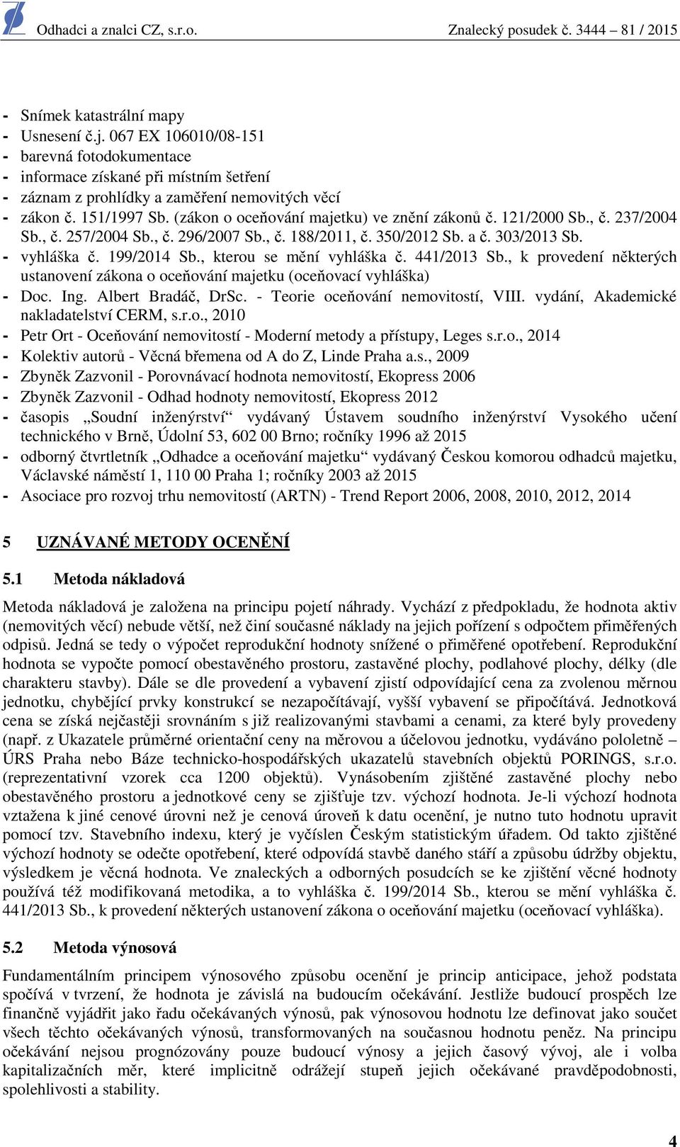 , kterou se mění vyhláška č. 441/2013 Sb., k provedení některých ustanovení zákona o oceňování majetku (oceňovací vyhláška) - Doc. Ing. Albert Bradáč, DrSc. - Teorie oceňování nemovitostí, VIII.