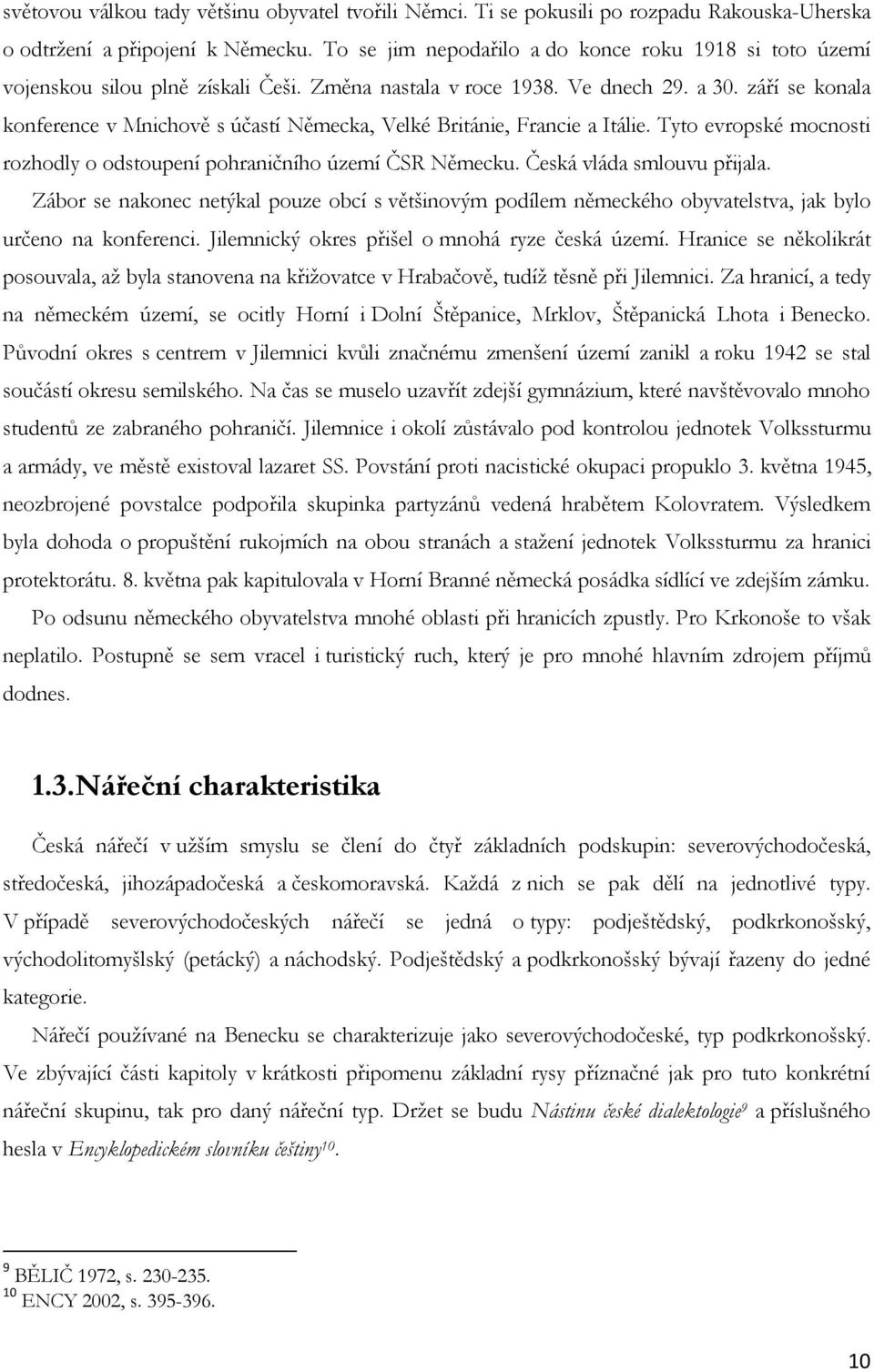 září se konala konference v Mnichově s účastí Německa, Velké Británie, Francie a Itálie. Tyto evropské mocnosti rozhodly o odstoupení pohraničního území ČSR Německu. Česká vláda smlouvu přijala.