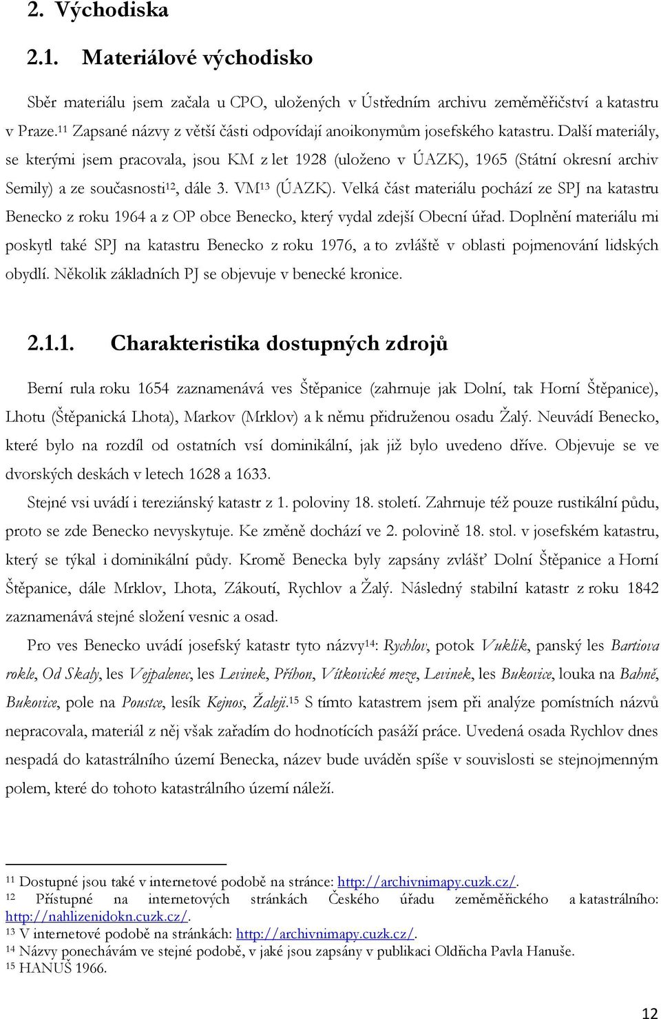 Další materiály, se kterými jsem pracovala, jsou KM z let 1928 (uloženo v ÚAZK), 1965 (Státní okresní archiv Semily) a ze současnosti 12, dále 3. VM 13 (ÚAZK).