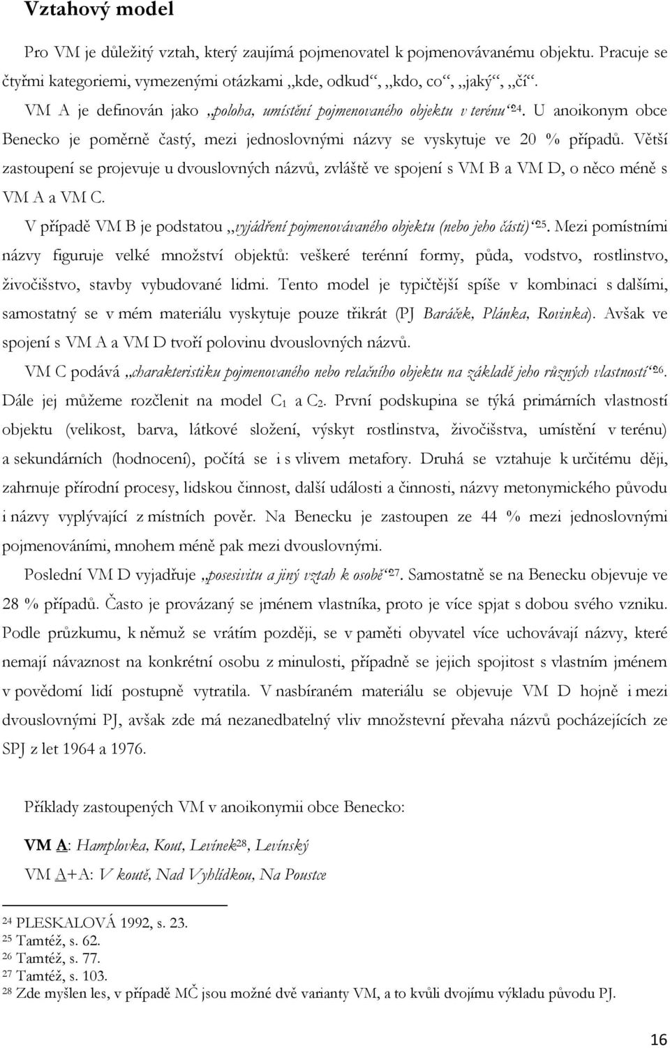 Větší zastoupení se projevuje u dvouslovných názvů, zvláště ve spojení s VM B a VM D, o něco méně s VM A a VM C. V případě VM B je podstatou vyjádření pojmenovávaného objektu (nebo jeho části) 25.