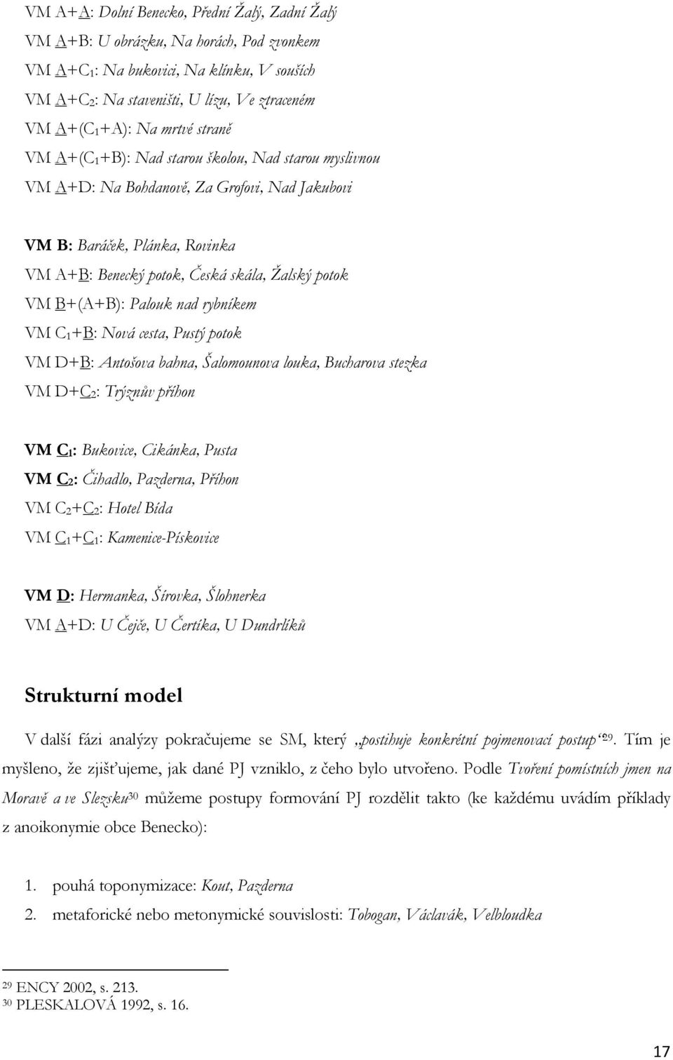 B+(A+B): Palouk nad rybníkem VM C 1+B: Nová cesta, Pustý potok VM D+B: Antošova bahna, Šalomounova louka, Bucharova stezka VM D+C 2: Trýznův příhon VM C 1: Bukovice, Cikánka, Pusta VM C 2: Čihadlo,