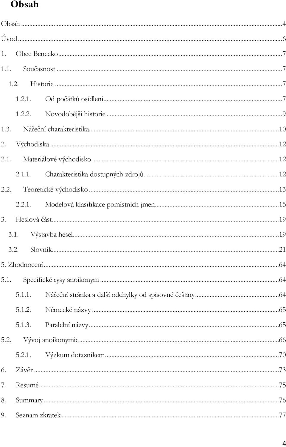 ..15 3. Heslová část...19 3.1. Výstavba hesel...19 3.2. Slovník...21 5. Zhodnocení...64 5.1. Specifické rysy anoikonym...64 5.1.1. Nářeční stránka a další odchylky od spisovné češtiny.