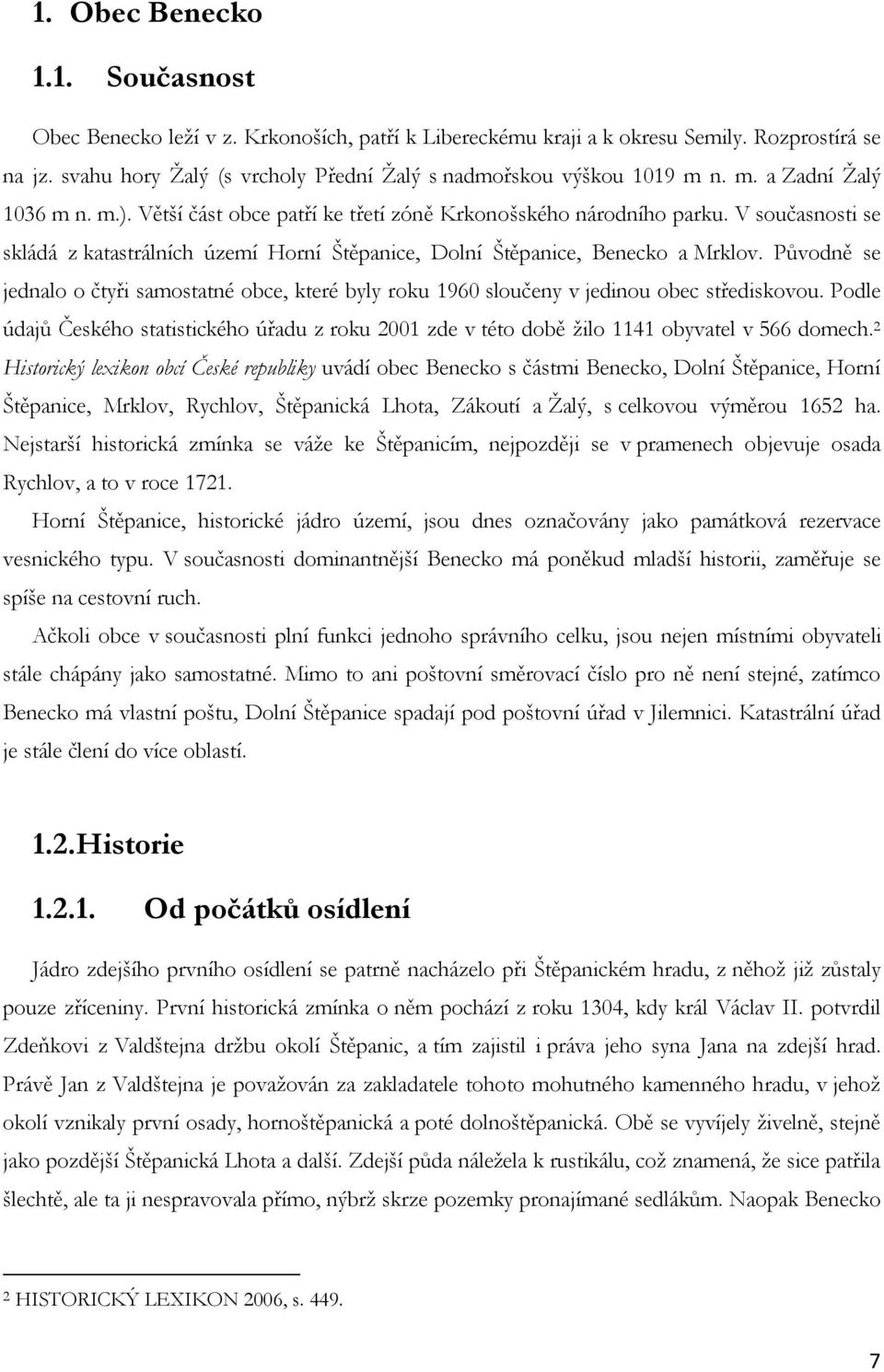 V současnosti se skládá z katastrálních území Horní Štěpanice, Dolní Štěpanice, Benecko a Mrklov. Původně se jednalo o čtyři samostatné obce, které byly roku 1960 sloučeny v jedinou obec střediskovou.