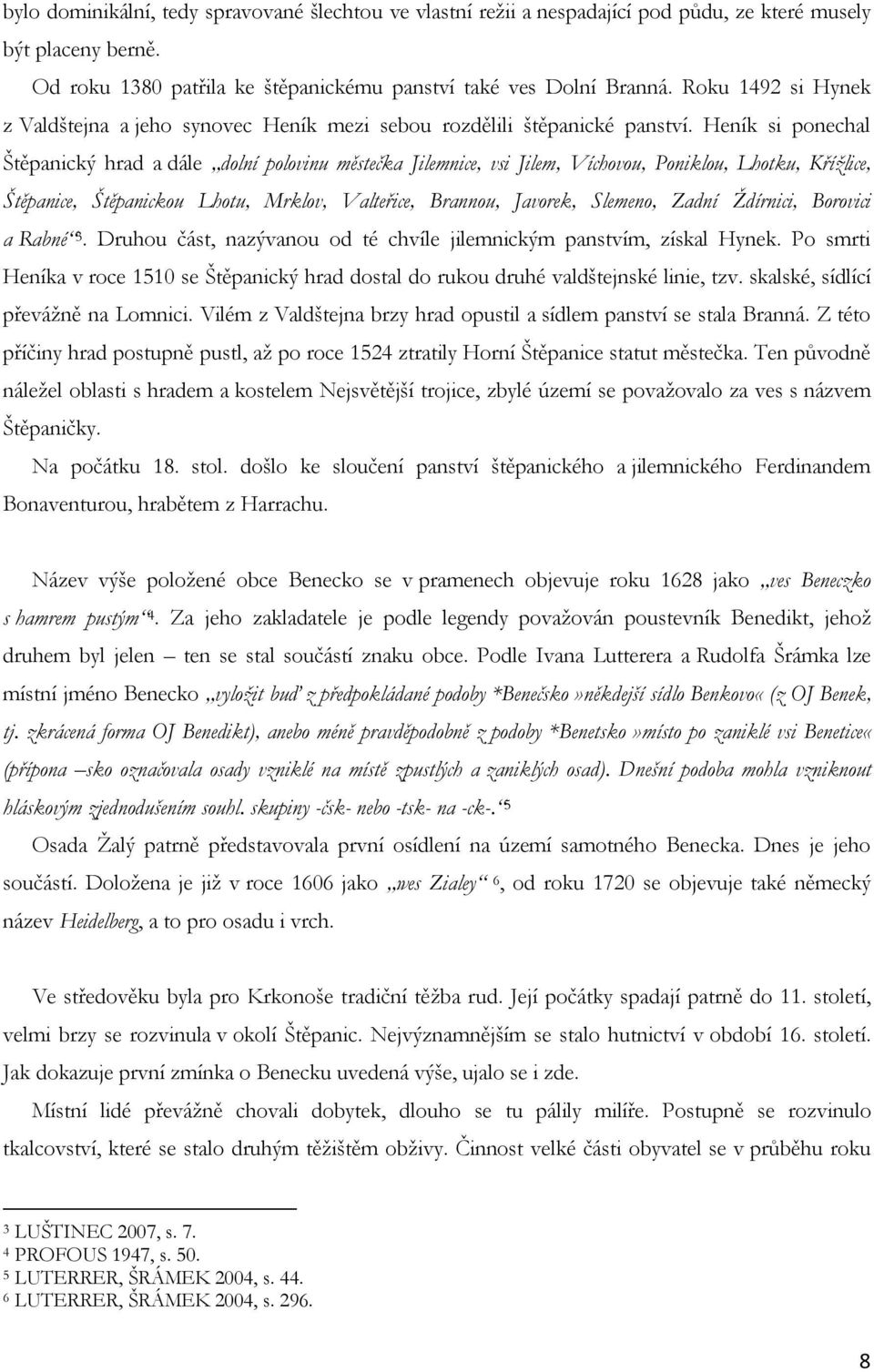 Heník si ponechal Štěpanický hrad a dále dolní polovinu městečka Jilemnice, vsi Jilem, Víchovou, Poniklou, Lhotku, Křížlice, Štěpanice, Štěpanickou Lhotu, Mrklov, Valteřice, Brannou, Javorek,