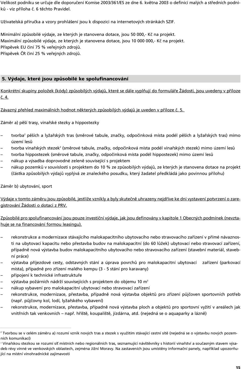 Maximální zpûsobilé v daje, ze kter ch je stanovena dotace, jsou 0 000 000,- Kã na projekt. Pfiíspûvek EU ãiní 75 % vefiejn ch zdrojû. Pfiíspûvek âr ãiní 25 % vefiejn ch zdrojû. 5.