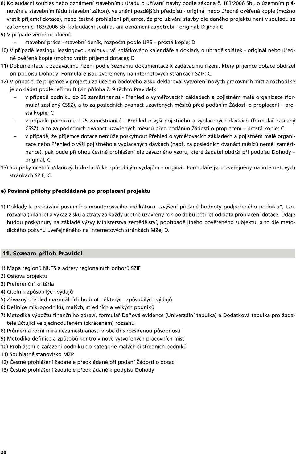 pro uïívání stavby dle daného projektu není v souladu se zákonem ã. 83/2006 Sb. kolaudaãní souhlas ani oznámení zapotfiebí - originál; D jinak C.