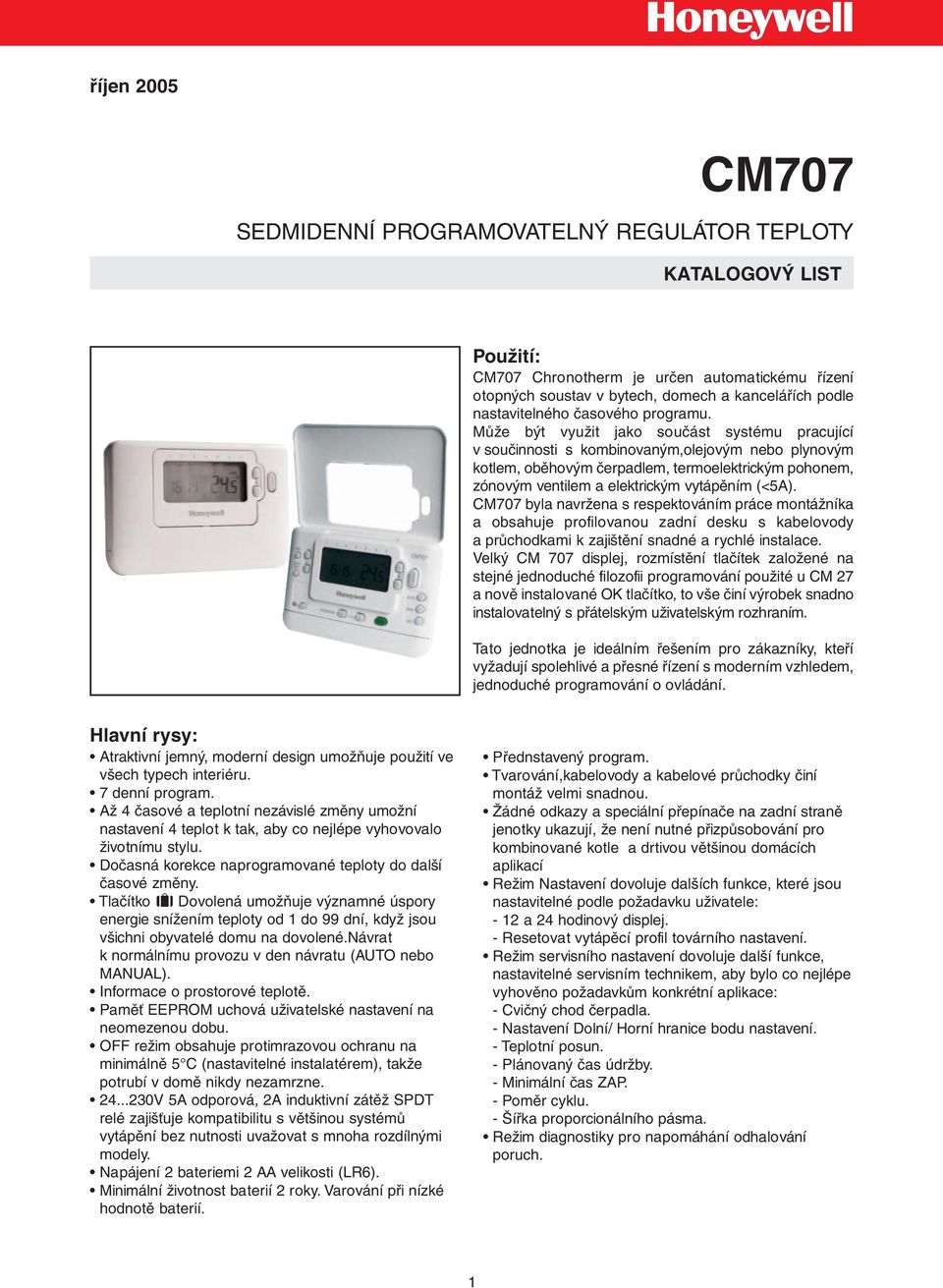 Může být využit jako součást systému pracující v součinnosti s kombinovaným,olejovým nebo plynovým kotlem, oběhovým čerpadlem, termoelektrickým pohonem, zónovým ventilem a elektrickým vytápěním (<5A).