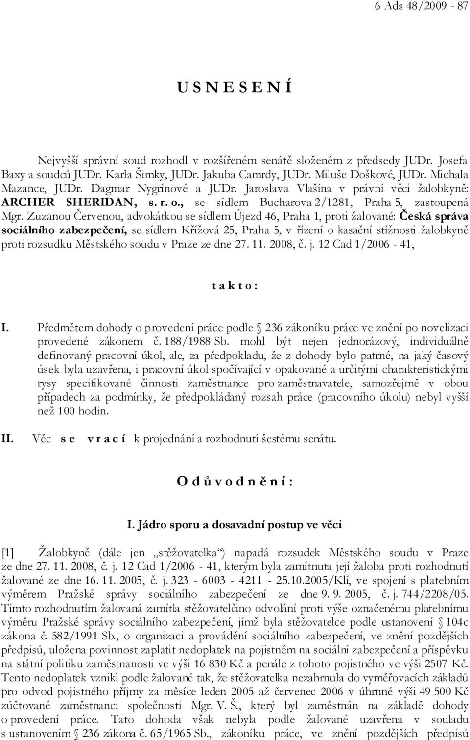 Zuzanou Červenou, advokátkou se sídlem Újezd 46, Praha 1, proti žalované: Česká správa sociálního zabezpečení, se sídlem Křížová 25, Praha 5, v řízení o kasační stížnosti žalobkyně proti rozsudku