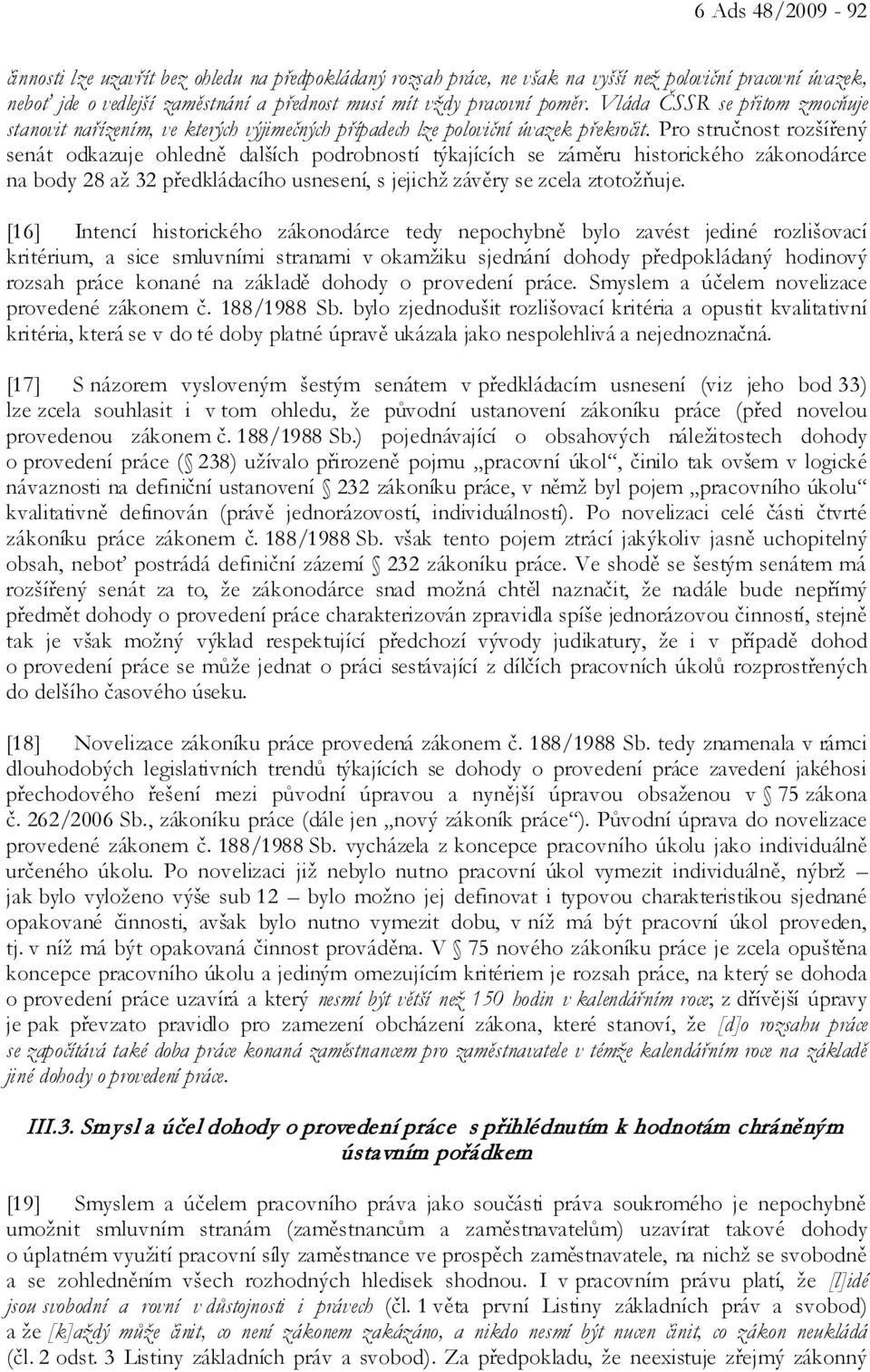 Pro stručnost rozšířený senát odkazuje ohledně dalších podrobností týkajících se záměru historického zákonodárce na body 28 až 32 předkládacího usnesení, s jejichž závěry se zcela ztotožňuje.