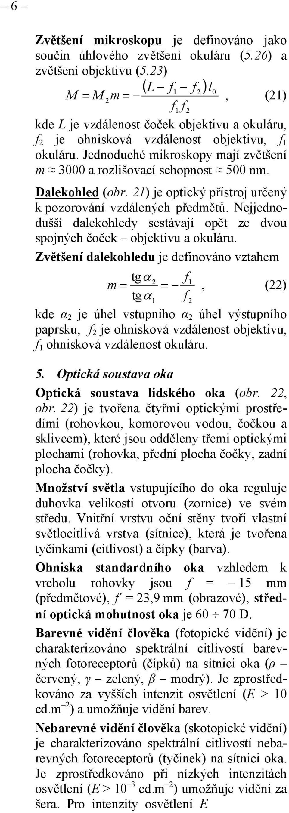 ptická outava oka ítice (etia) tyčiky (oad) čípky (coe) zakový ev Zvětšeí mikokopu je deiováo jako ouči úlovéo zvětšeí okuláu (5.6) a zvětšeí objektivu (5.