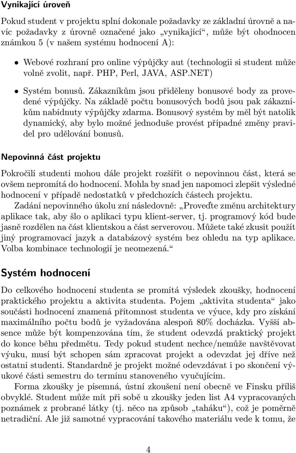 Na základě počtu bonusových bodů jsou pak zákazníkům nabídnuty výpůjčky zdarma.