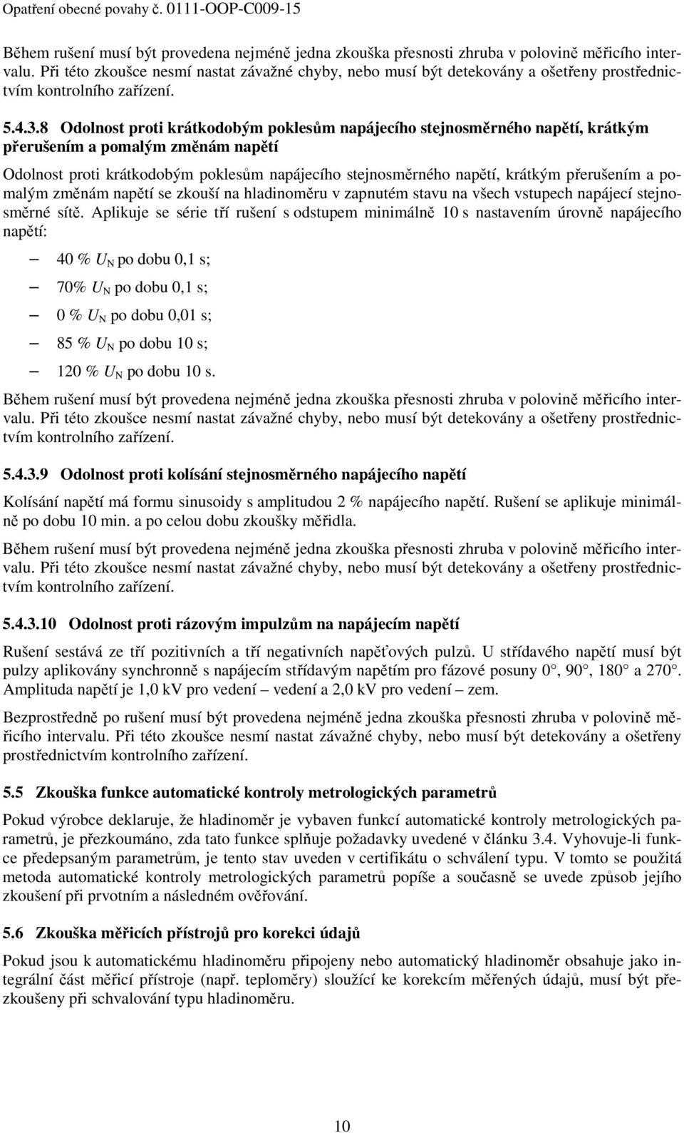 přerušením a pomalým změnám napětí se zkouší na hladinoměru v zapnutém stavu na všech vstupech napájecí stejnosměrné sítě.