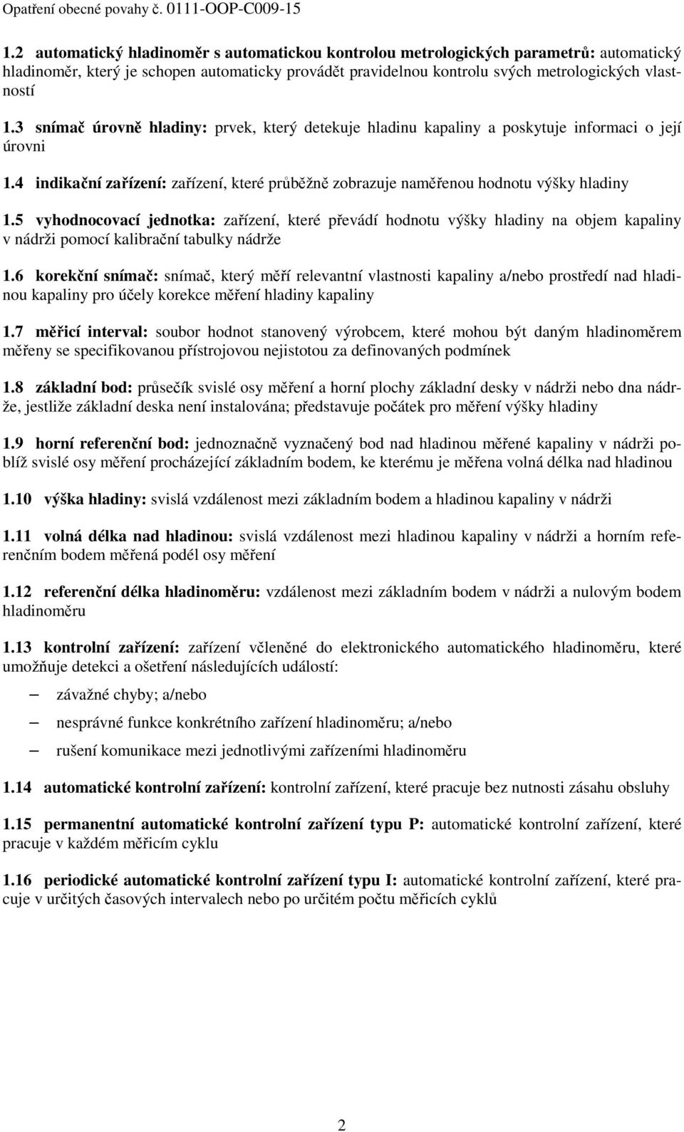 5 vyhodnocovací jednotka: zařízení, které převádí hodnotu výšky hladiny na objem kapaliny v nádrži pomocí kalibrační tabulky nádrže 1.