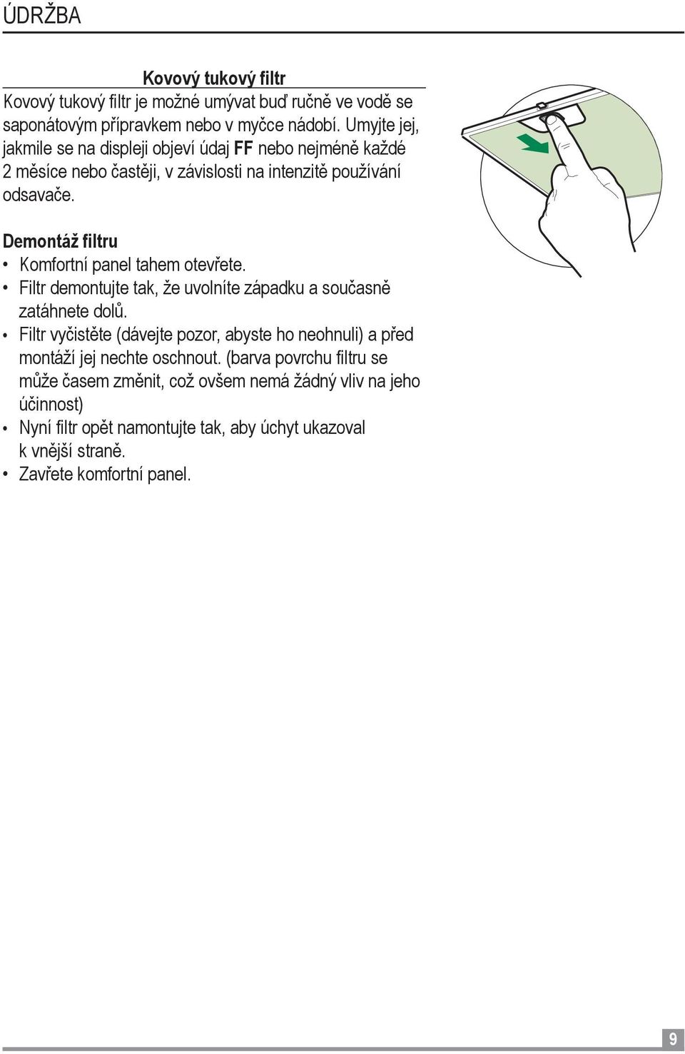 Demontáž filtru Komfortní panel tahem otevřete. Filtr demontujte tak, že uvolníte západku a současně zatáhnete dolů.