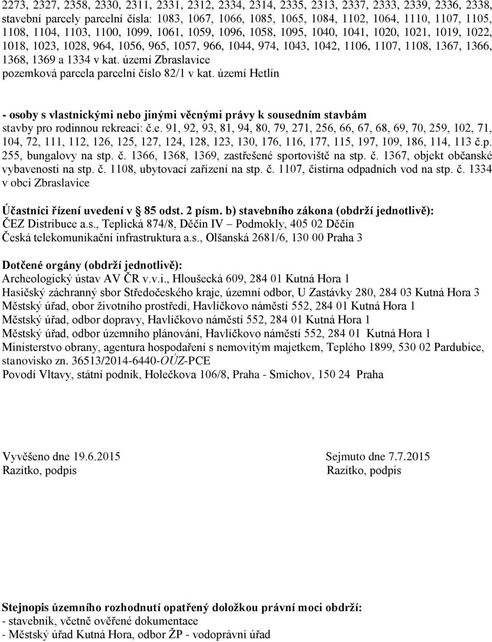 1369 a 1334 v kat. území Zbraslavice pozemková parcela parcelní číslo 82/1 v kat. území Hetlín - osoby s vlastnickými nebo jinými věcnými právy k sousedním stavbám stavby pro rodinnou rekreaci: č.e. 91, 92, 93, 81, 94, 80, 79, 271, 256, 66, 67, 68, 69, 70, 259, 102, 71, 104, 72, 111, 112, 126, 125, 127, 124, 128, 123, 130, 176, 116, 177, 115, 197, 109, 186, 114, 113 č.