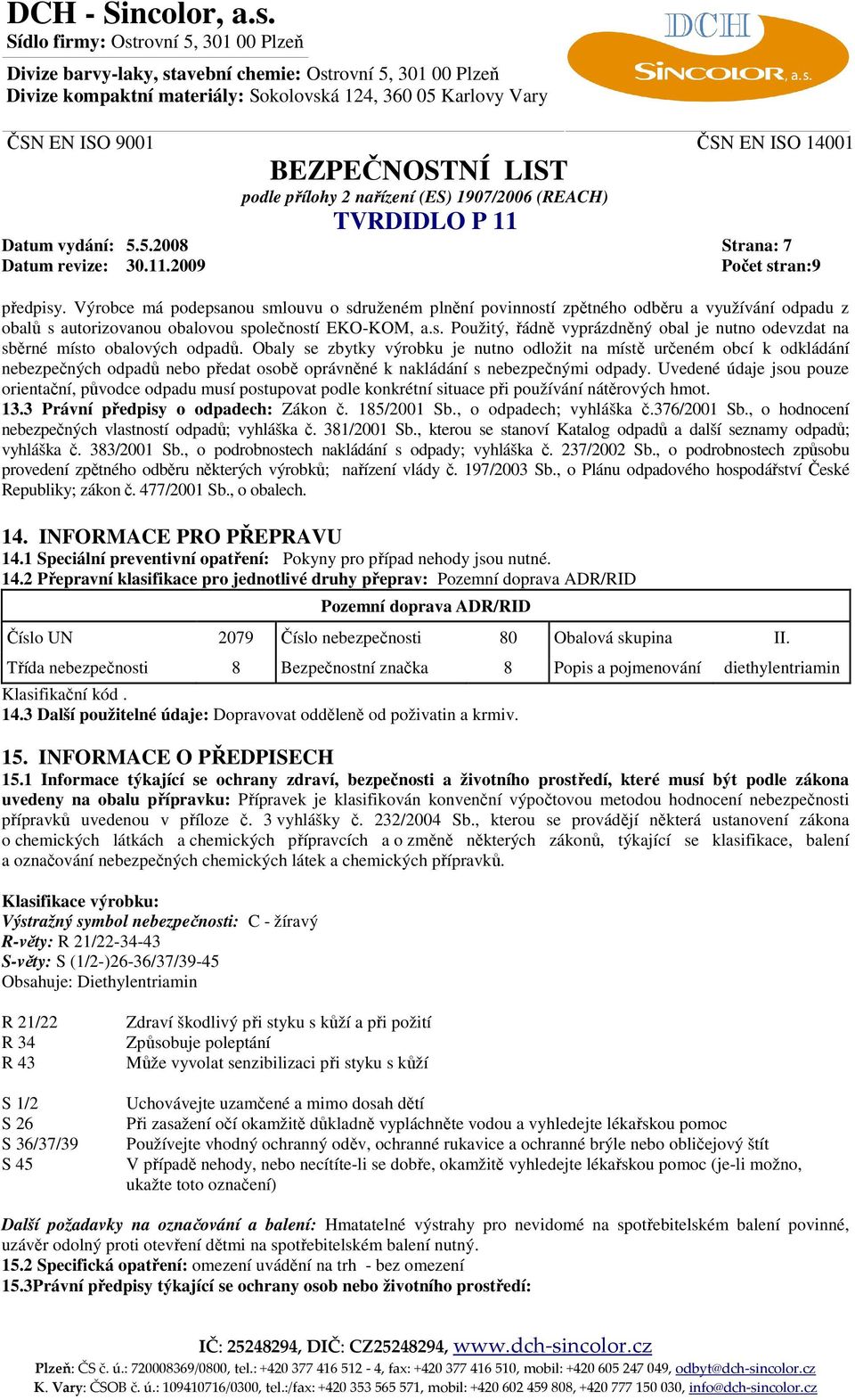 Uvedené údaje jsou pouze orientační, původce odpadu musí postupovat podle konkrétní situace při používání nátěrových hmot. 13.3 Právní předpisy o odpadech: Zákon č. 185/2001 Sb.