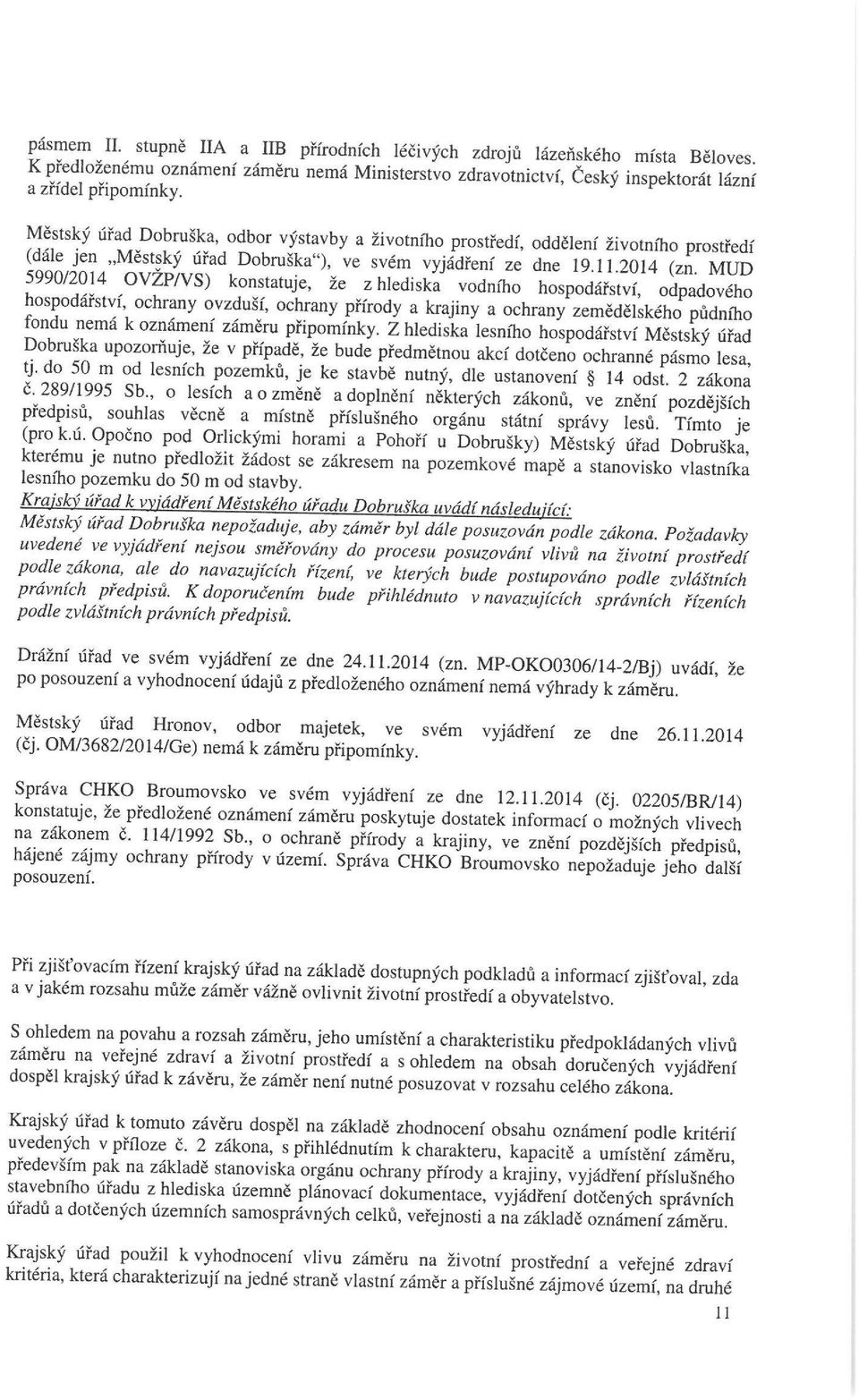 MUD 59/2014 OVZP/VS) konstatuje, že z hlediska vodního hospodářství, odpadového ospodarstvi ochrany ovzduší, ochrany přírody a krajiny a ochrany zemědělského půdního fondu nema k oznámení záměru