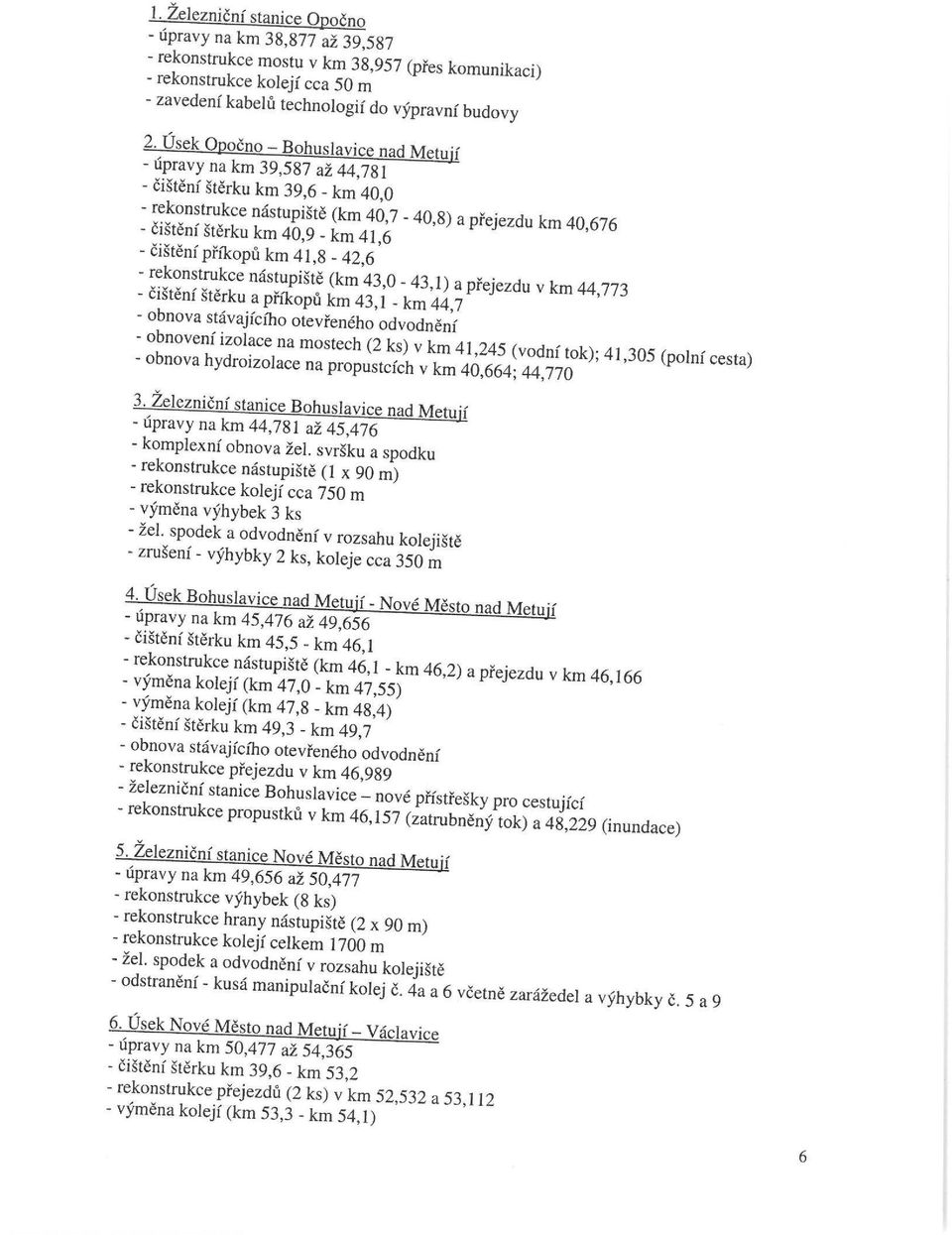 4W * - čištění příkopů km 41,8-42,6 - ^konstrukce nástupiště (km 43,0-43,1) a přejezdu v km 44 773 - cistern stěrku a příkopů km 43,1 - km 44,7 - obnova stávajícího otevřeného odvodnění -