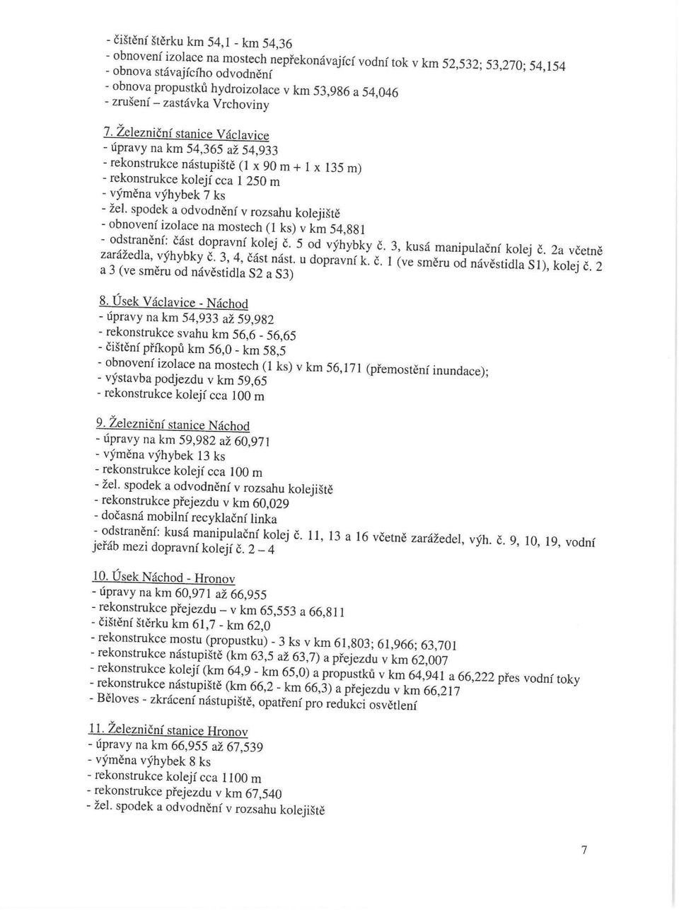 Železniční stanice Váda vire - úpravy na km 54,365 až 54,933 - rekonstrukce nástupiště (1 x m + 1 x 135 m) - rekonstrukce kolejí cca 1 250 m - výměna výhybek 7 ks - žel.