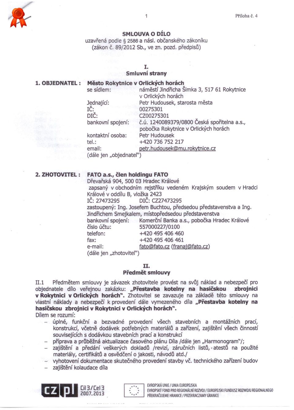 spojení: č.ú. 1240089379/0800 Českáspořitelna a.s., pobočka Rokytnice v Orlických horách kontaktní osoba: Petr Hudousek tel.: +420 736 752 217 email: petr.hudousek@mu.rokytnice.