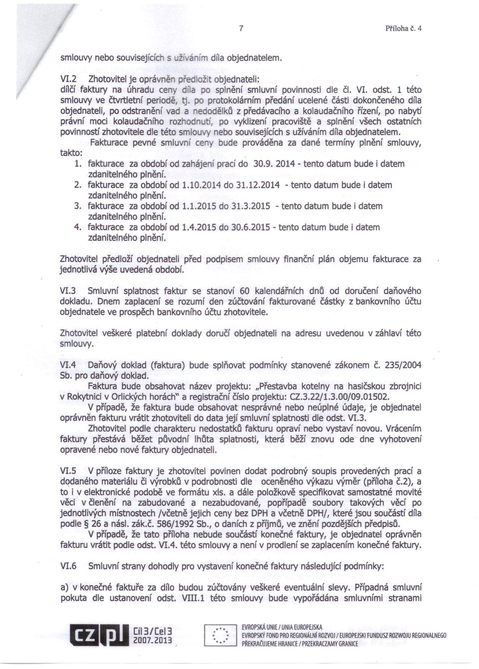 po protokolárním předání ucelené části dokončeného díla objednateli, po odstranění vad a nedodělků z předávacího a kolaudačního řízení, po nabytí právní moci kolaudačního rozhodnutí, po vyklizení